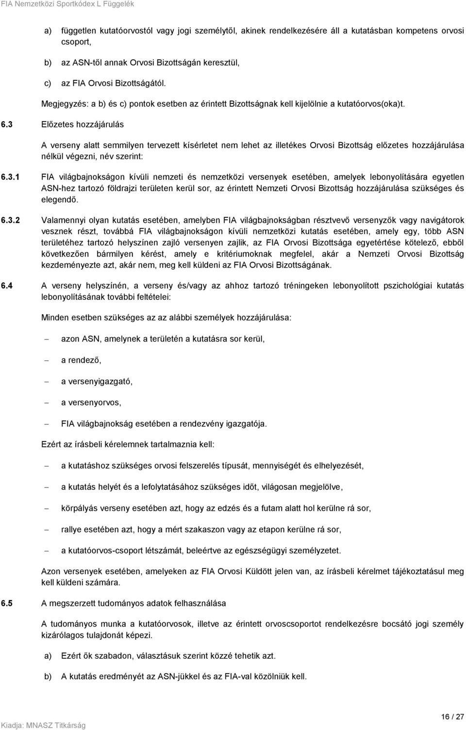 3 Előzetes hozzájárulás A verseny alatt semmilyen tervezett kísérletet nem lehet az illetékes Orvosi Bizottság előzetes hozzájárulása nélkül végezni, név szerint: 6.3.1 FIA világbajnokságon kívüli