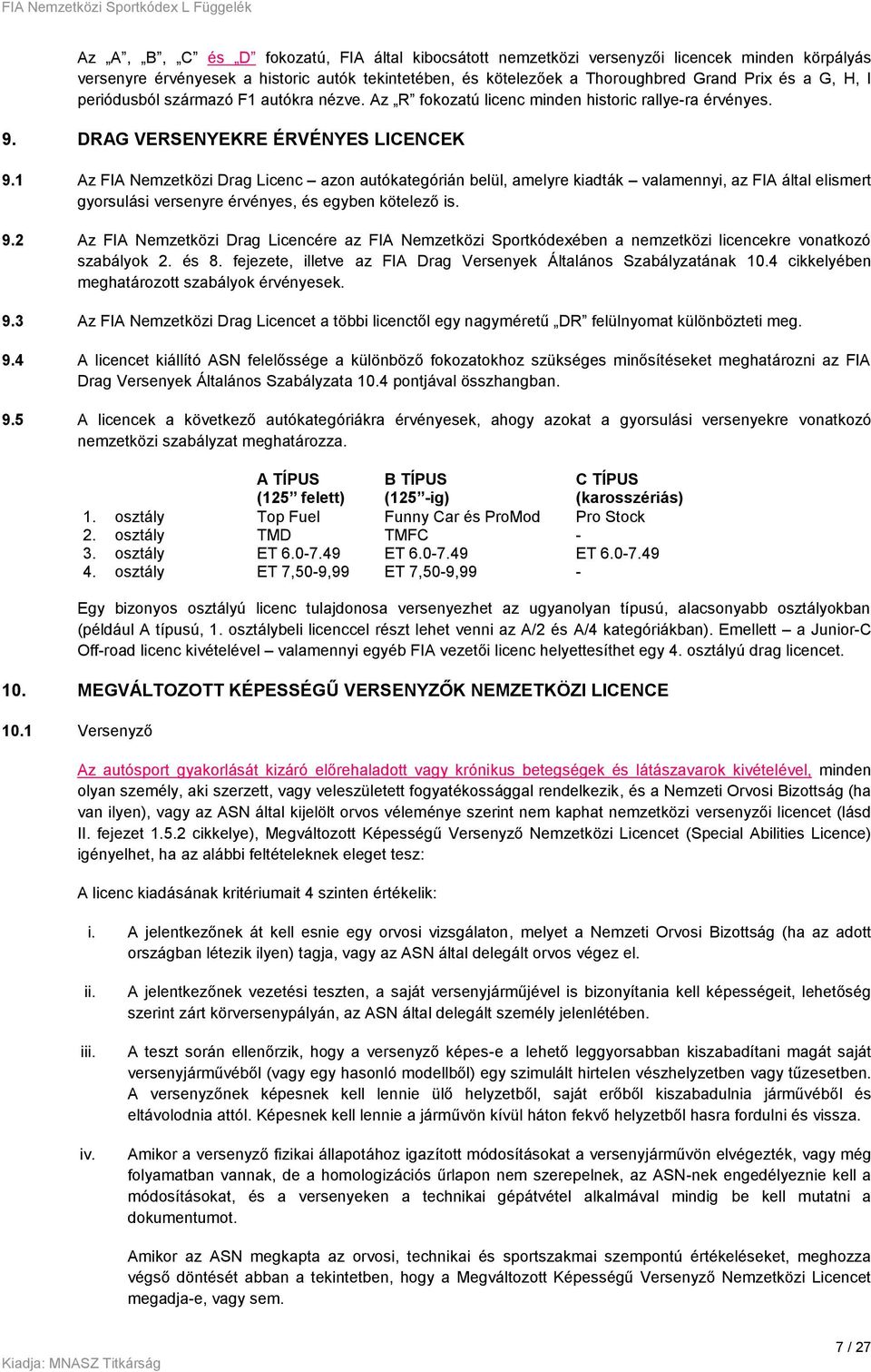 1 Az FIA Nemzetközi Drag Licenc azon autókategórián belül, amelyre kiadták valamennyi, az FIA által elismert gyorsulási versenyre érvényes, és egyben kötelező is. 9.