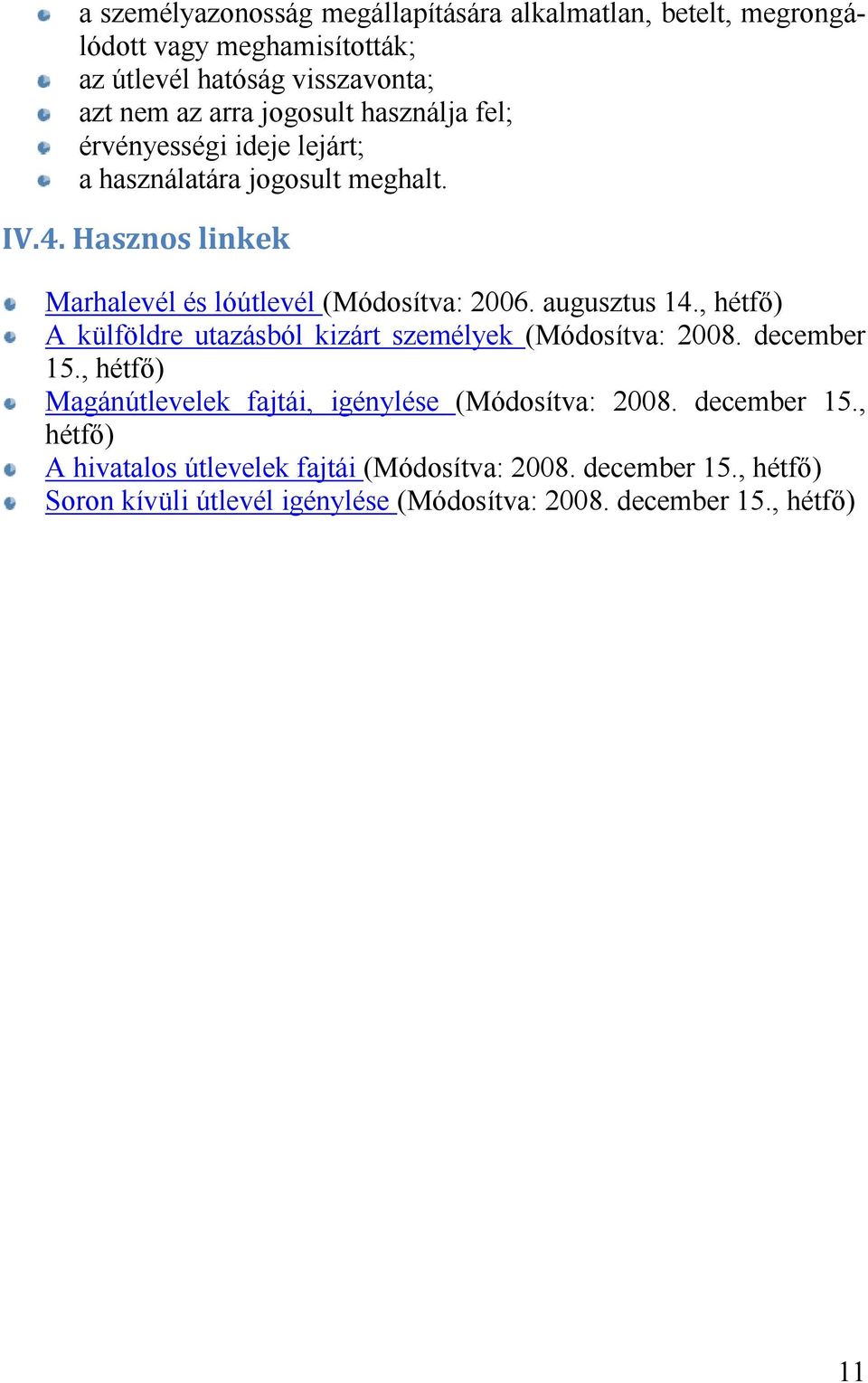 , hétfő) A külföldre utazásból kizárt személyek (Módosítva: 2008. december 15., hétfő) Magánútlevelek fajtái, igénylése (Módosítva: 2008.