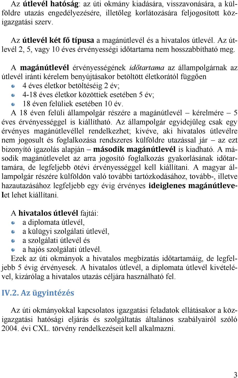 A érvényességének időtartama az állampolgárnak az útlevél iránti kérelem benyújtásakor betöltött életkorától függően 4 éves életkor betöltéséig 2 év; 4-18 éves életkor közöttiek esetében 5 év; 18