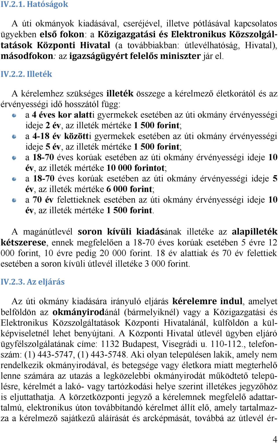 forint; a 4-18 év közötti gyermekek esetében az úti okmány érvényességi ideje 5 év, az illeték mértéke 1 500 forint; a 18-70 éves korúak esetében az úti okmány érvényességi ideje 10 év, az illeték