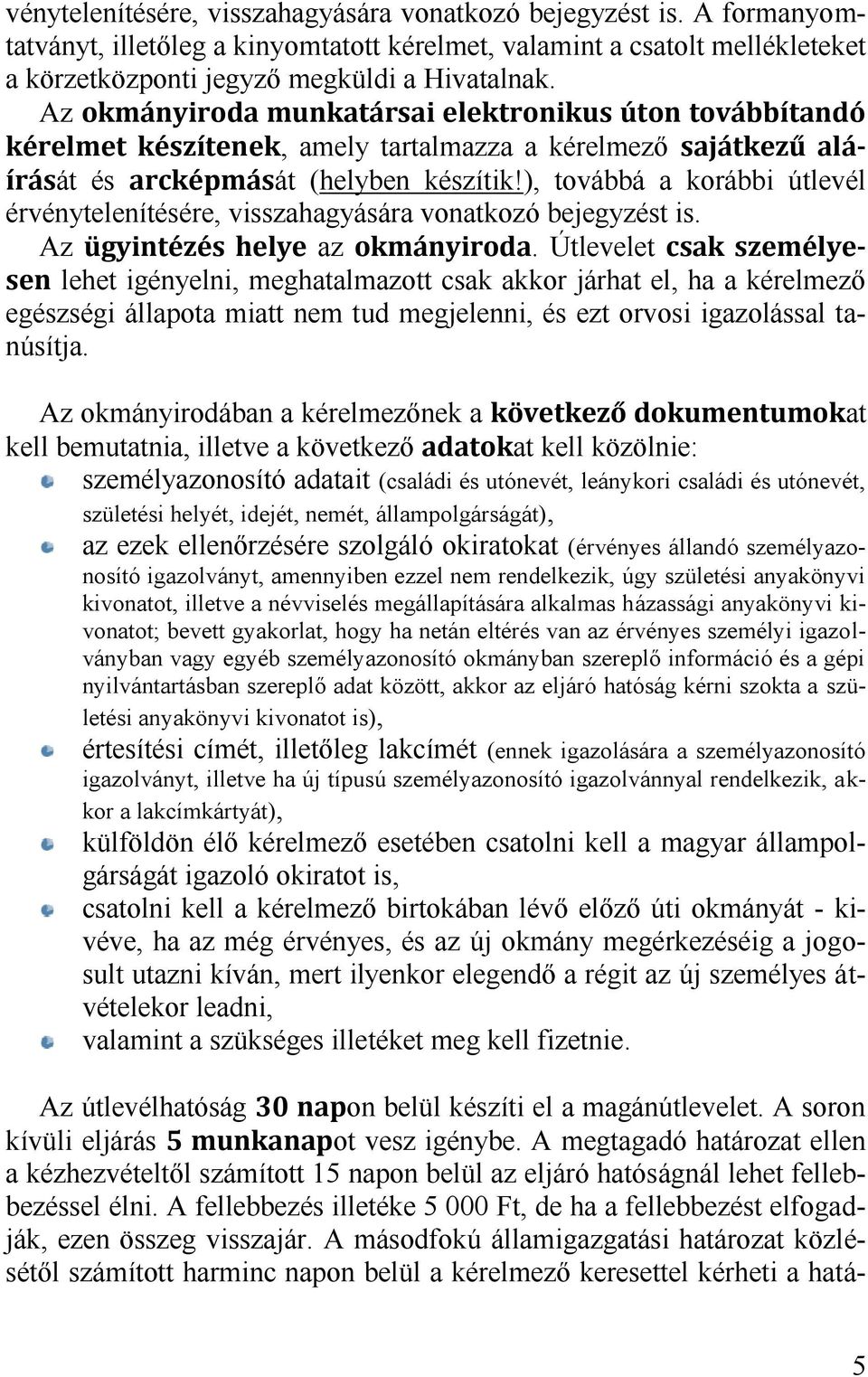 Útlevelet lehet igényelni, meghatalmazott csak akkor járhat el, ha a kérelmező egészségi állapota miatt nem tud megjelenni, és ezt orvosi igazolással tanúsítja.