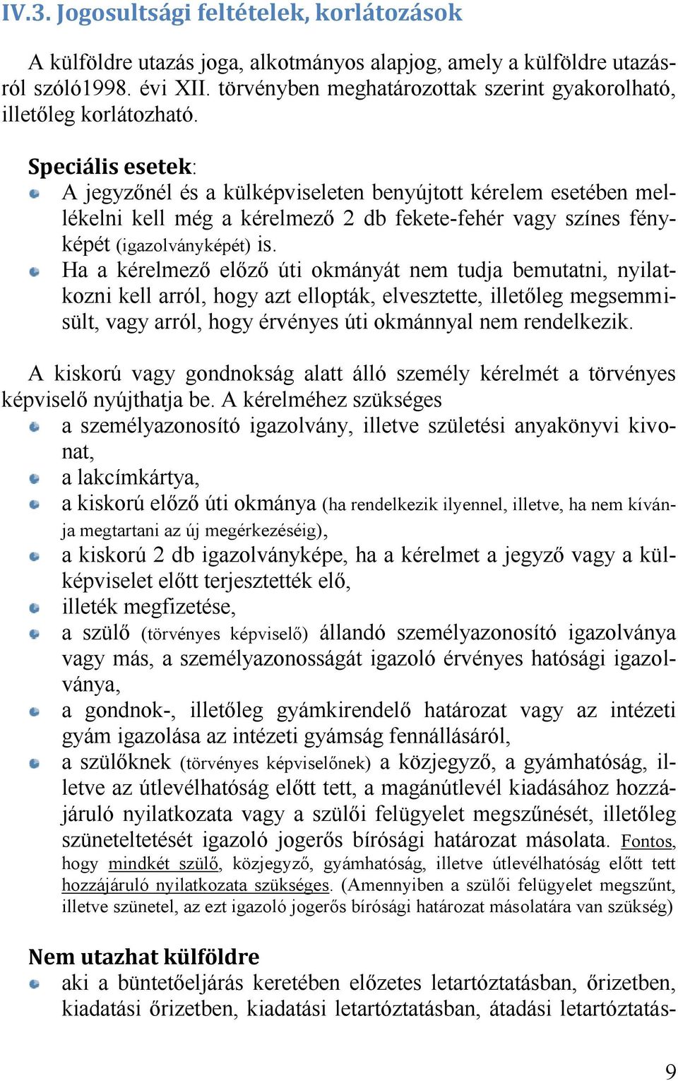 Ha a kérelmező előző úti okmányát nem tudja bemutatni, nyilatkozni kell arról, hogy azt ellopták, elvesztette, illetőleg megsemmisült, vagy arról, hogy érvényes úti okmánnyal nem rendelkezik.