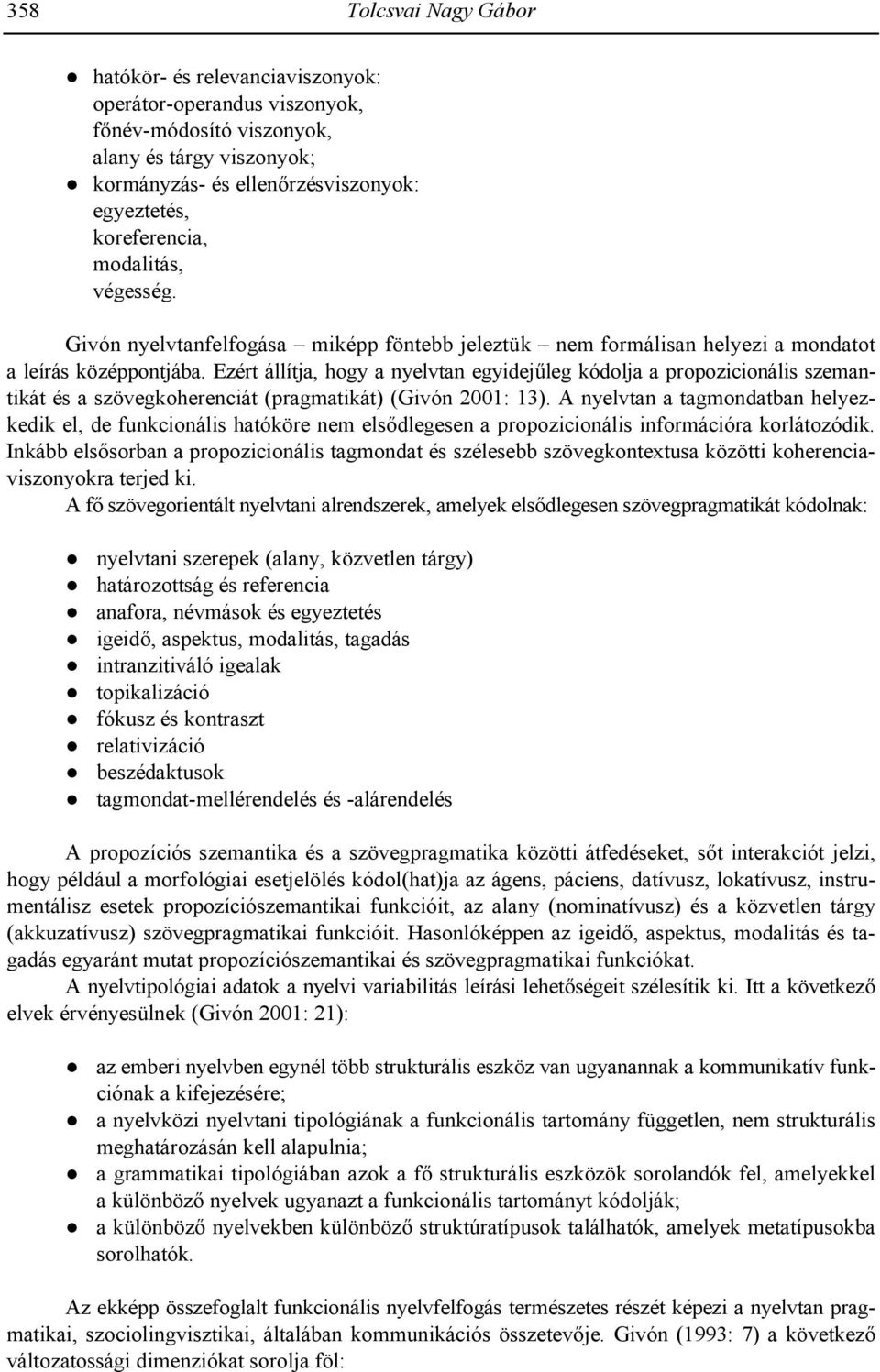 Ezért állítja, hogy a nyelvtan egyidej-leg kódolja a propozicionális szemantikát és a szövegkoherenciát (pragmatikát) (Givón 2001: 13).