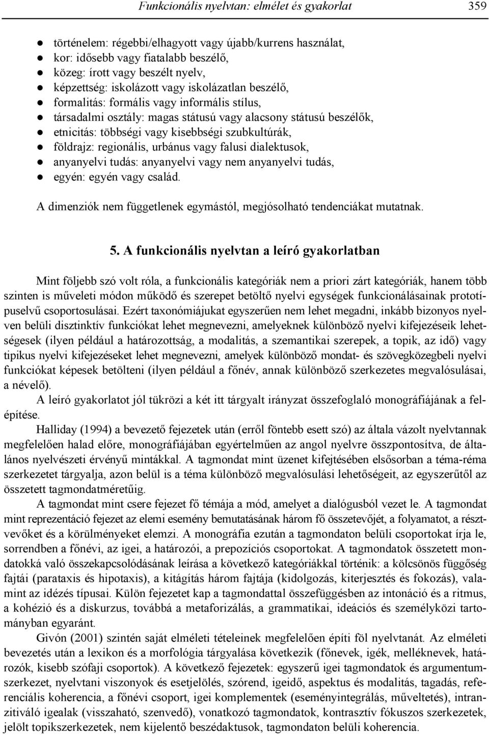 földrajz: regionális, urbánus vagy falusi dialektusok, anyanyelvi tudás: anyanyelvi vagy nem anyanyelvi tudás, egyén: egyén vagy család.