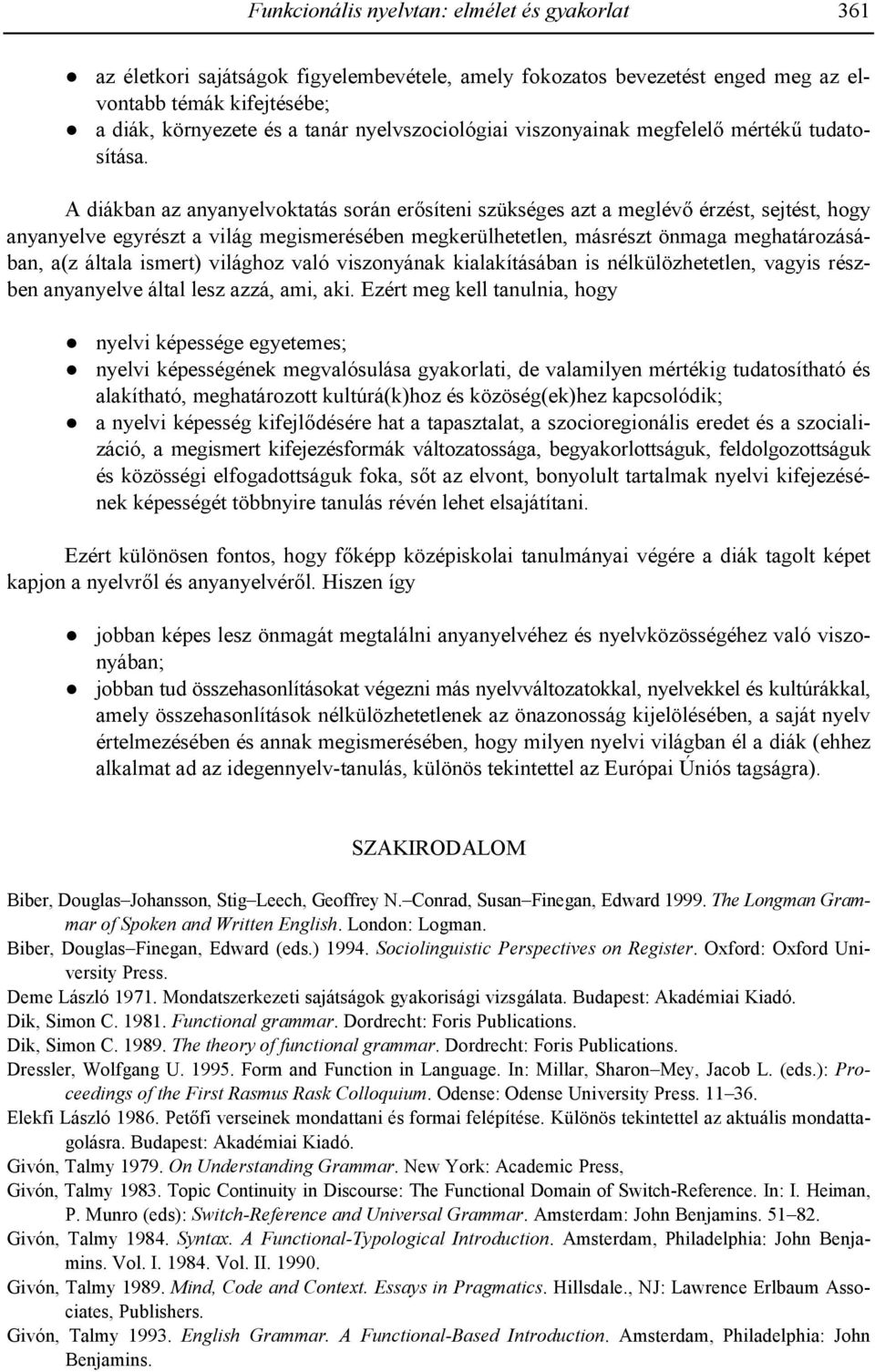 A diákban az anyanyelvoktatás során er#síteni szükséges azt a meglév# érzést, sejtést, hogy anyanyelve egyrészt a világ megismerésében megkerülhetetlen, másrészt önmaga meghatározásában, a(z általa