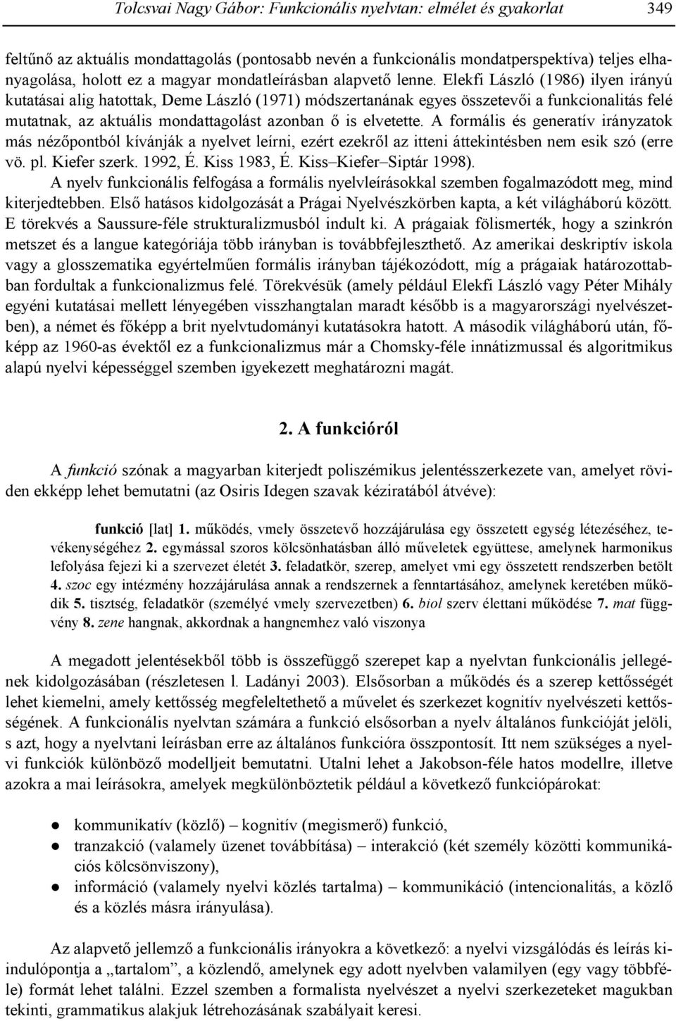 Elekfi László (1986) ilyen irányú kutatásai alig hatottak, Deme László (1971) módszertanának egyes összetev#i a funkcionalitás felé mutatnak, az aktuális mondattagolást azonban # is elvetette.