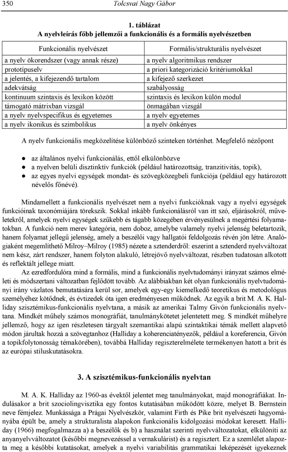 adekvátság kontinuum szintaxis és lexikon között támogató mátrixban vizsgál a nyelv nyelvspecifikus és egyetemes a nyelv ikonikus és szimbolikus Formális/strukturális nyelvészet a nyelv algoritmikus