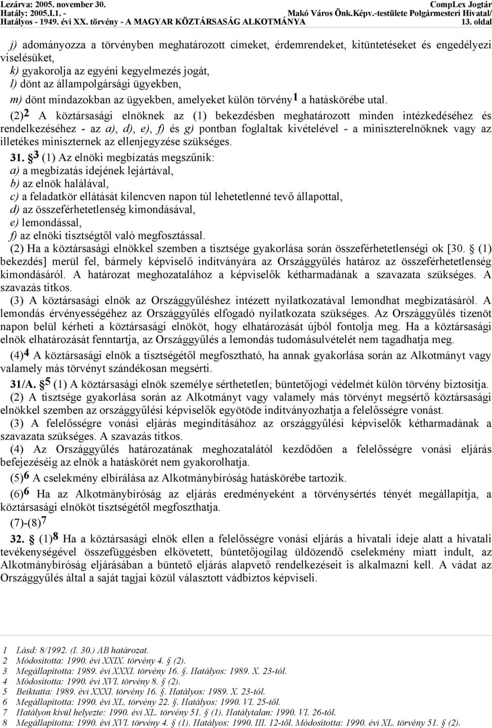 (2)2 A köztársasági elnöknek az (1) bekezdésben meghatározott minden intézkedéséhez és rendelkezéséhez - az a), d), e), f) és g) pontban foglaltak kivételével - a miniszterelnöknek vagy az illetékes