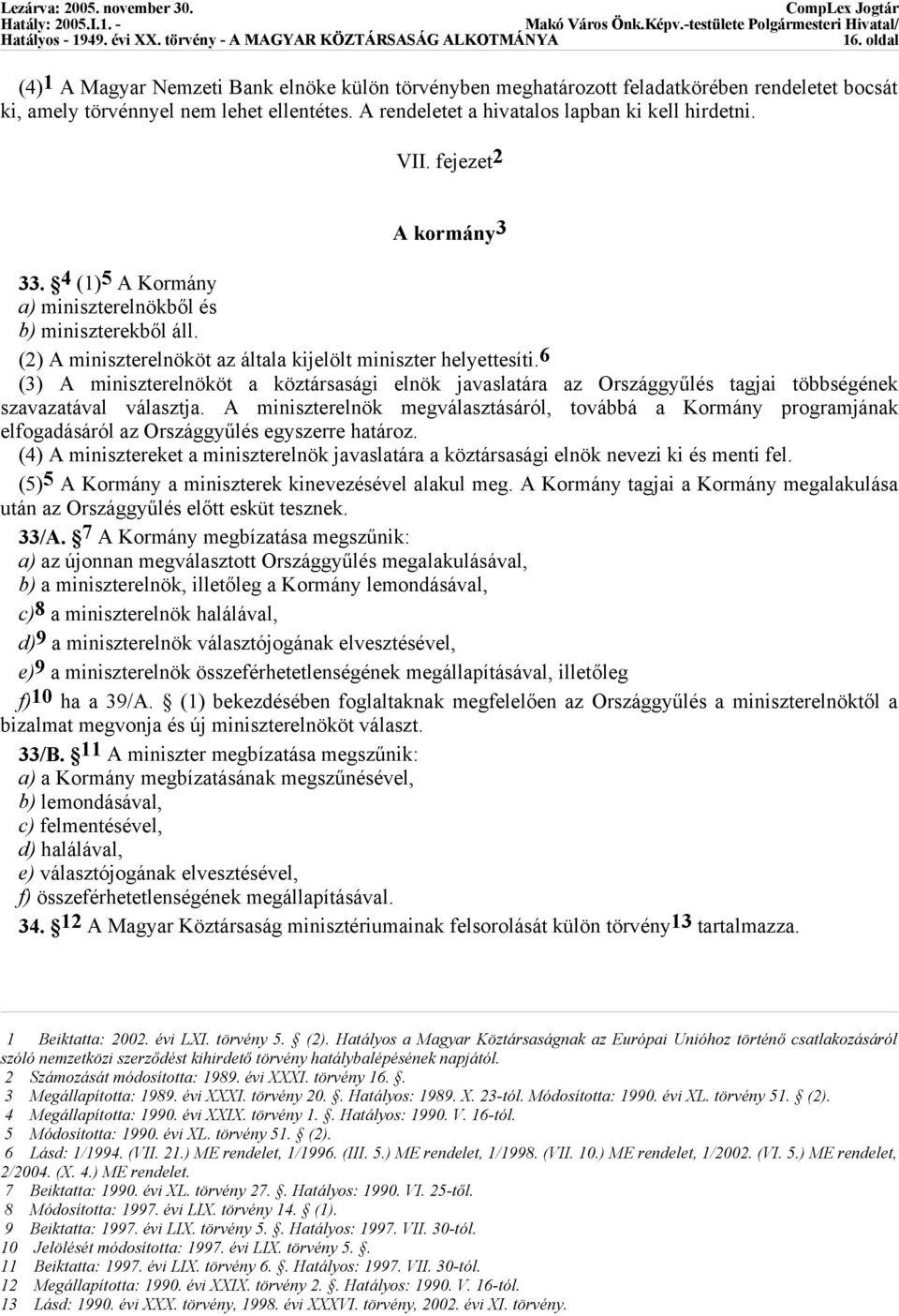 6 (3) A miniszterelnököt a köztársasági elnök javaslatára az Országgyűlés tagjai többségének szavazatával választja.