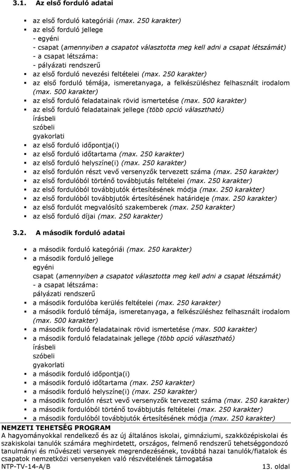 feltételei (max. 250 karakter) az első forduló témája, ismeretanyaga, a felkészüléshez felhasznált irodalom (max. 500 karakter) az első forduló feladatainak rövid ismertetése (max.