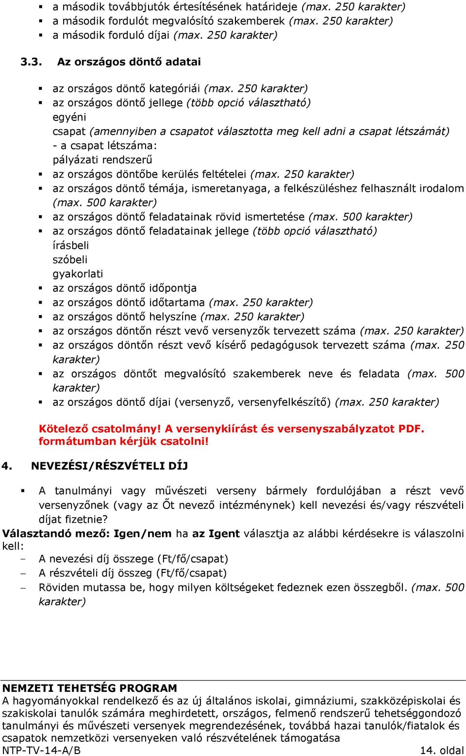 250 karakter) az országos döntő jellege (több opció választható) egyéni csapat (amennyiben a csapatot választotta meg kell adni a csapat létszámát) - a csapat létszáma: pályázati rendszerű az