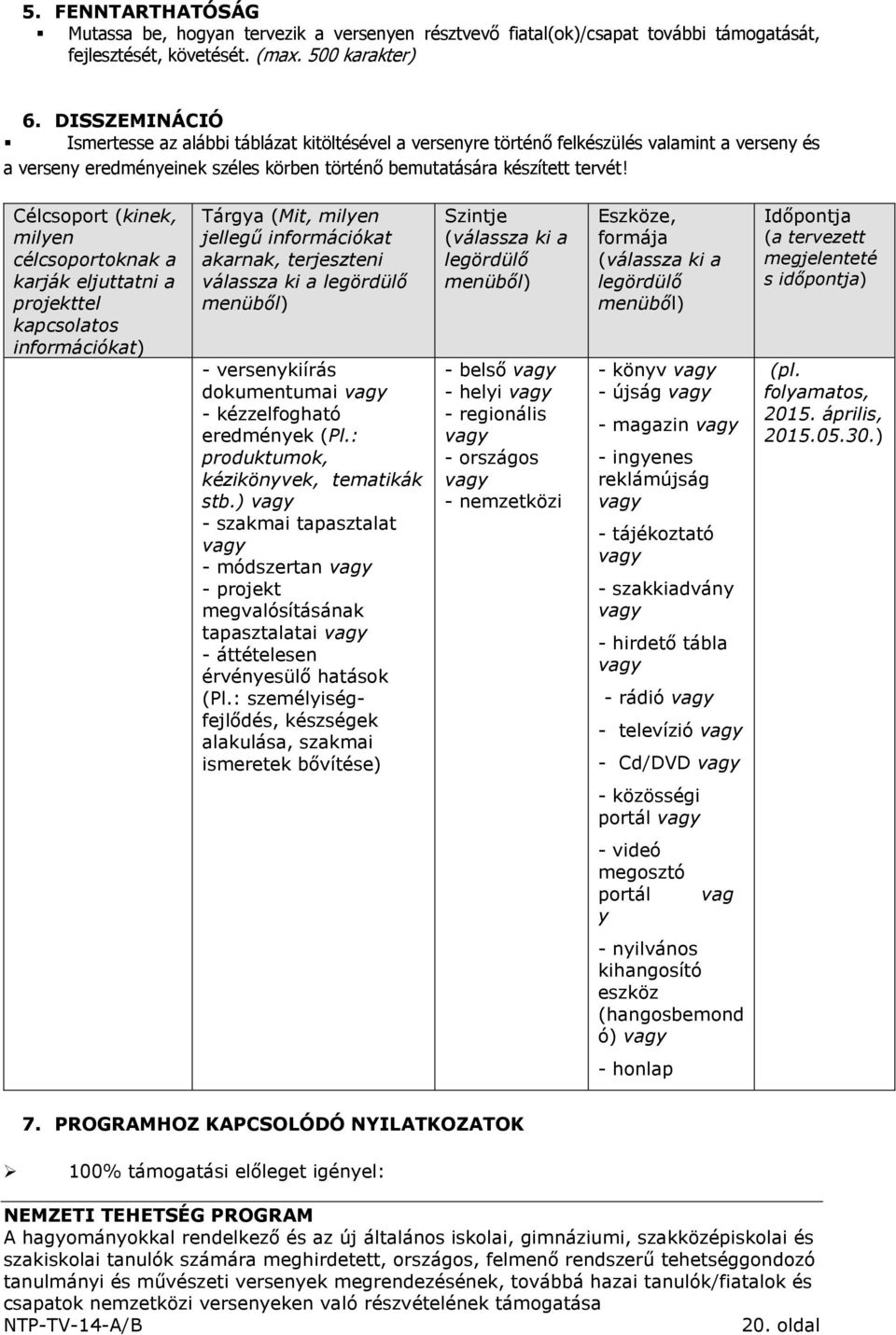 Célcsoport (kinek, milyen célcsoportoknak a karják eljuttatni a projekttel kapcsolatos információkat) Tárgya (Mit, milyen jellegű információkat akarnak, terjeszteni válassza ki a legördülő menüből) -