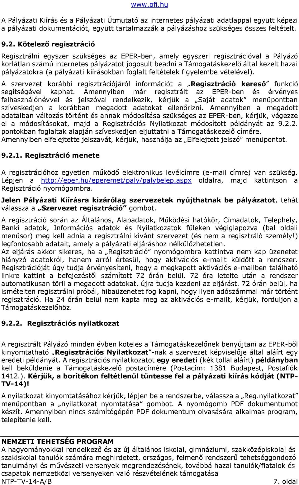 pályázatokra (a pályázati kiírásokban foglalt feltételek figyelembe vételével). A szervezet korábbi regisztrációjáról információt a Regisztráció kereső funkció segítségével kaphat.