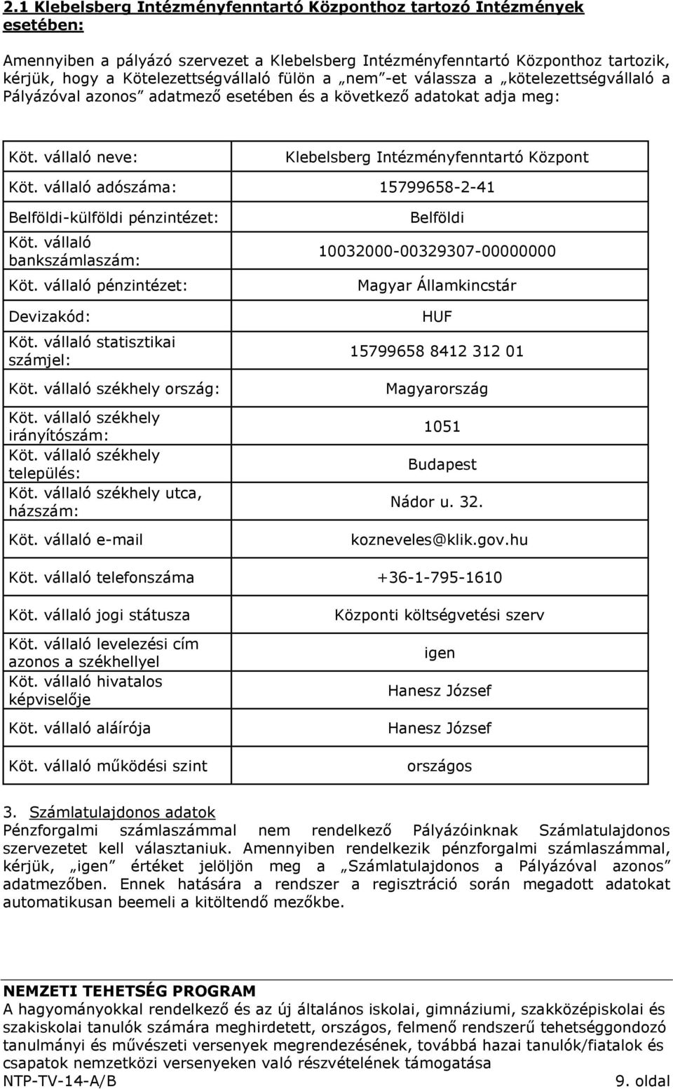 vállaló adószáma: 15799658-2-41 Belföldi-külföldi pénzintézet: Köt. vállaló bankszámlaszám: Köt. vállaló pénzintézet: Devizakód: Köt. vállaló statisztikai számjel: Köt. vállaló székhely ország: Köt.