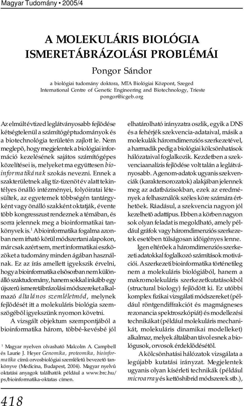 Nem meglepõ, hogy megjelentek a biológiai információ kezelésének sajátos számítógépes közelítései is, melyeket ma együttesen bioinformatikának szokás nevezni.