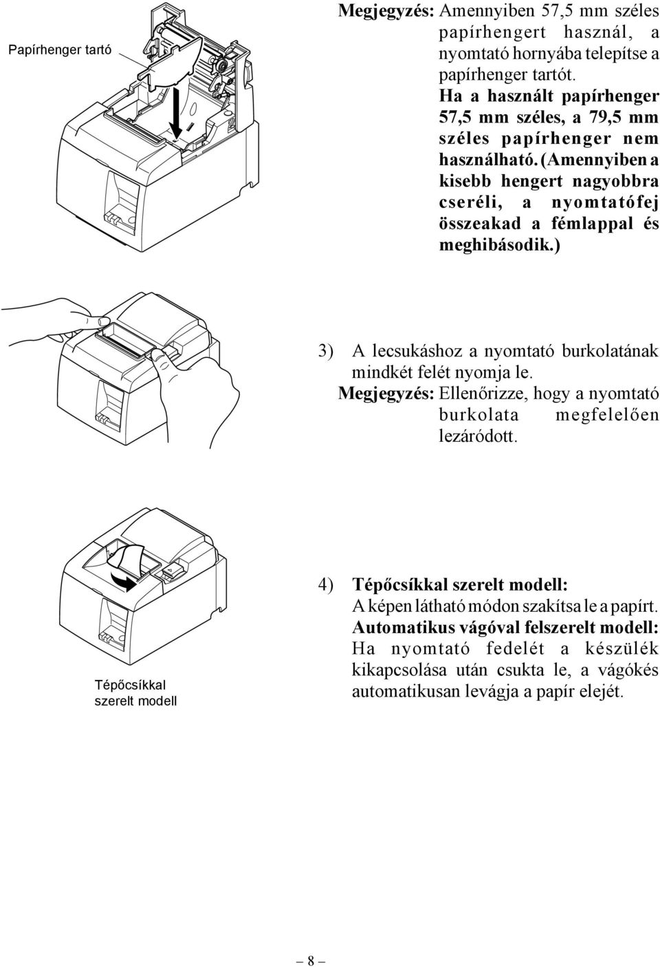 (Amennyiben a kisebb hengert nagyobbra cseréli, a nyomtatófej összeakad a fémlappal és meghibásodik.) 3) A lecsukáshoz a nyomtató burkolatának mindkét felét nyomja le.