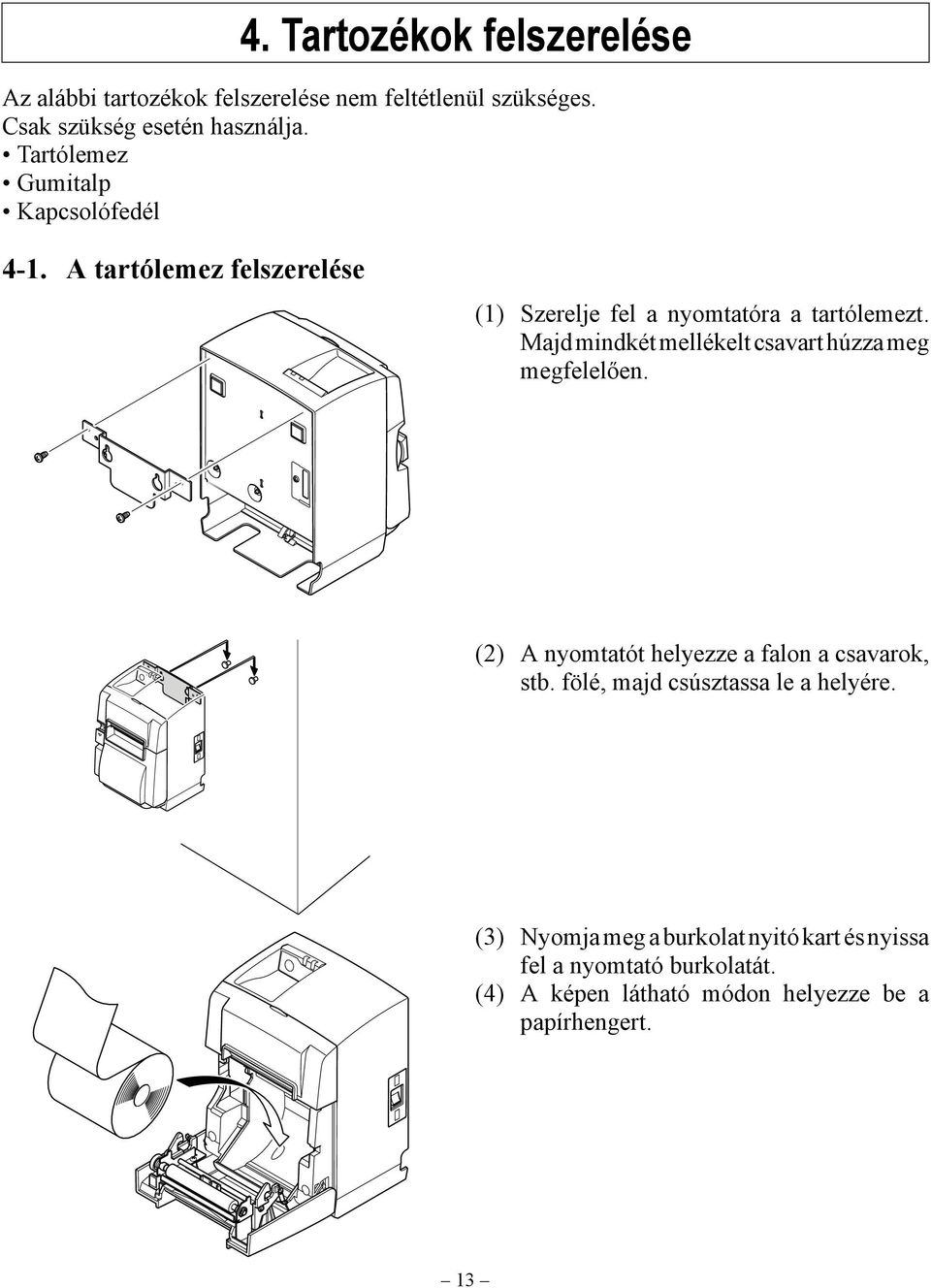 Majd mindkét mellékelt csavart húzza meg megfelelően. (2) A nyomtatót helyezze a falon a csavarok, stb.