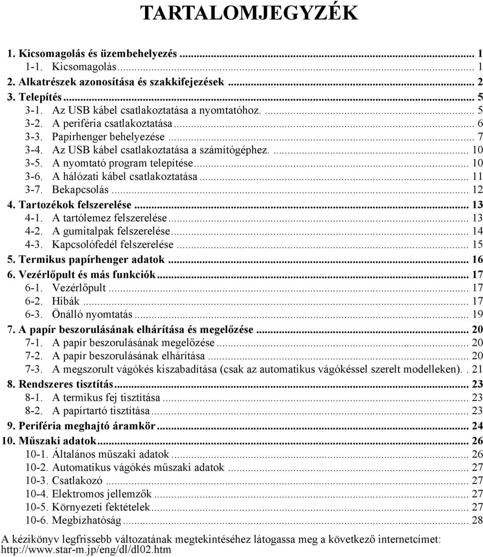 A hálózati kábel csatlakoztatása... 11 3-7. Bekapcsolás... 12 4. Tartozékok felszerelése... 13 4-1. A tartólemez felszerelése... 13 4-2. A gumitalpak felszerelése... 14 4-3.