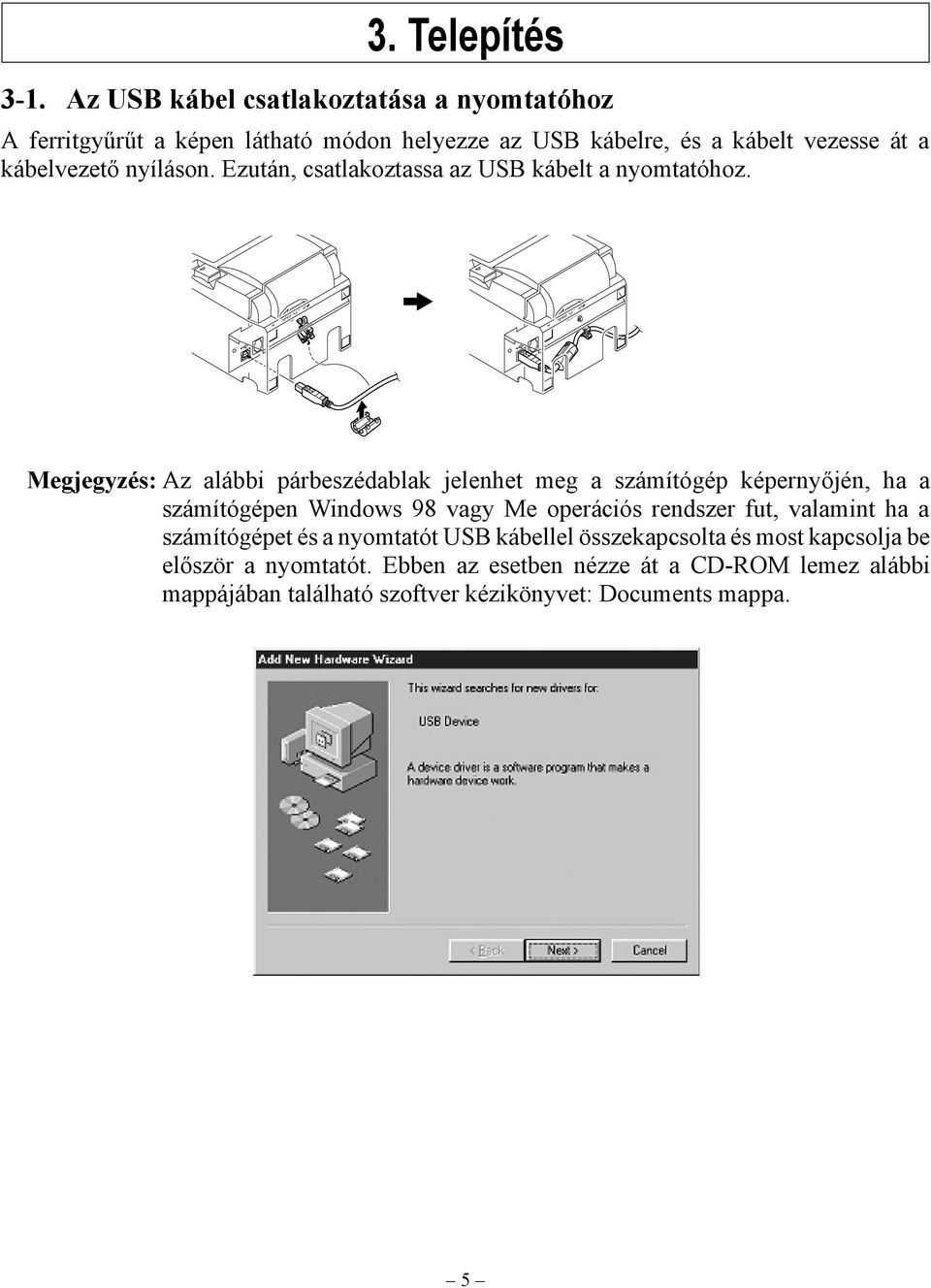 nyíláson. Ezután, csatlakoztassa az USB kábelt a nyomtatóhoz.