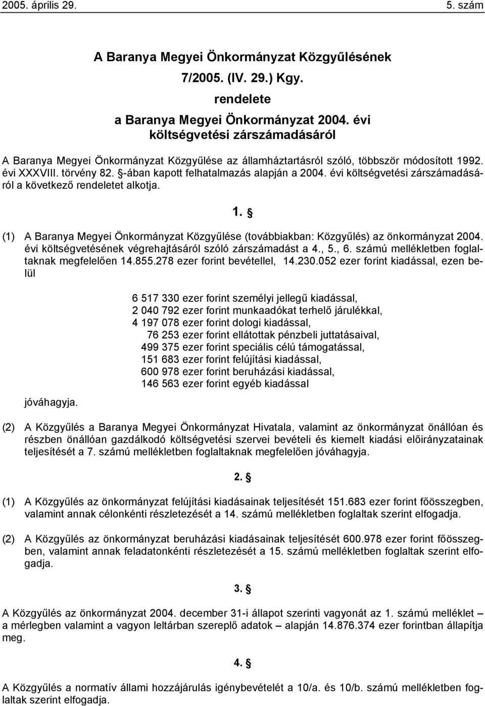 évi költségvetési zárszámadásáról a következő rendeletet alkotja. 1. (1) A Baranya Megyei Önkormányzat Közgyűlése (továbbiakban: Közgyűlés) az önkormányzat 2004.