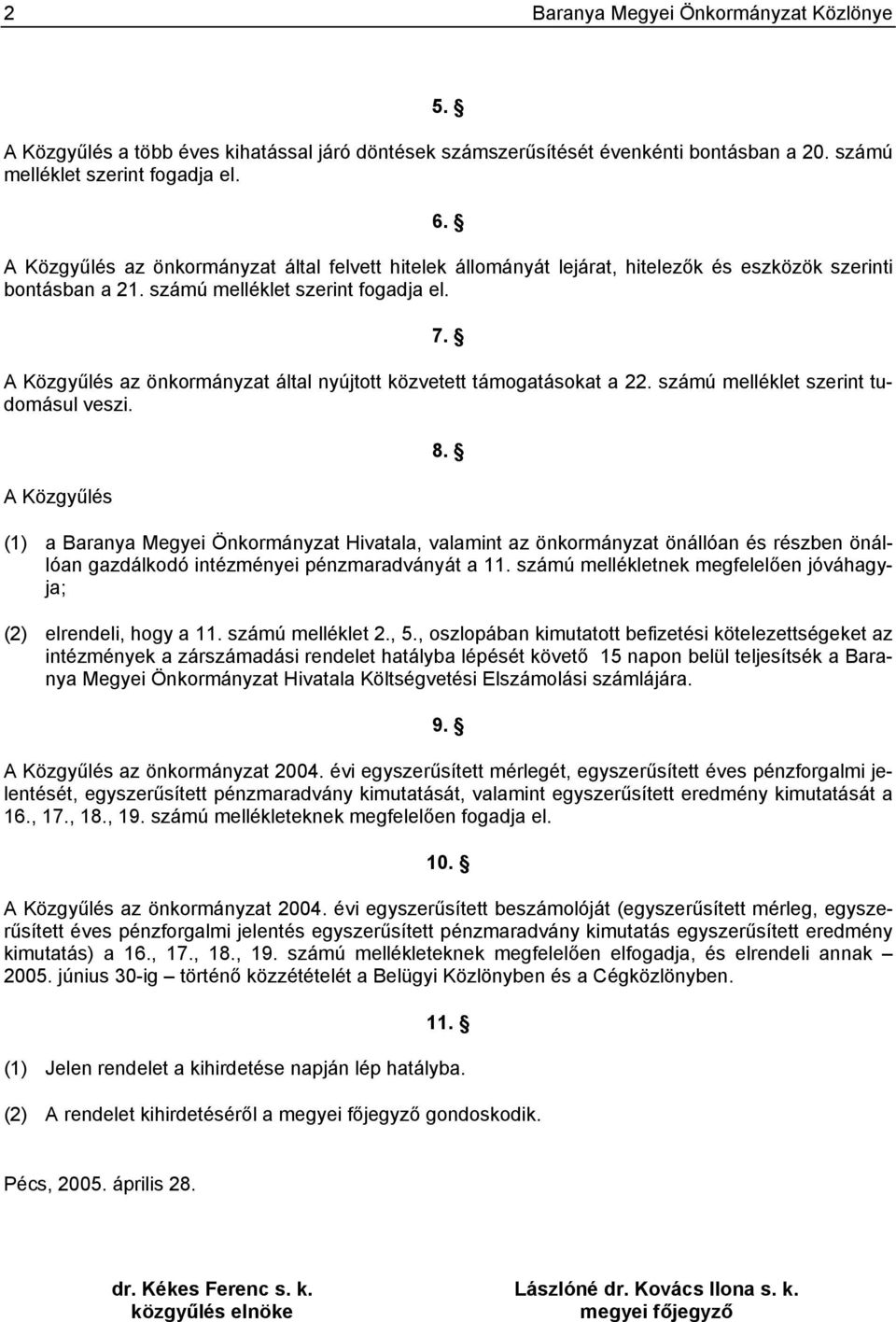 A Közgyűlés az önkormányzat által nyújtott közvetett támogatásokat a 22. számú melléklet szerint tudomásul veszi. A Közgyűlés 8.