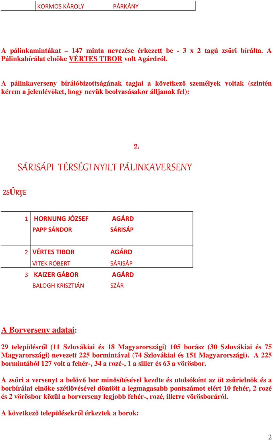 ZSŰRIJE 1 HORNUNG JÓZSEF AGÁRD PAPP SÁNDOR SÁRISÁP 2 VÉRTES TIBOR AGÁRD VITEK RÓBERT SÁRISÁP 3 KAIZER GÁBOR AGÁRD BALOGH KRISZTIÁN SZÁR A Borverseny adatai: 29 településről (11 Szlovákiai és 18