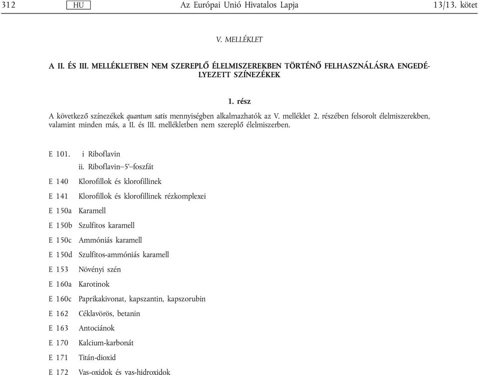 mellékletben nem szereplő élelmiszerben. E 101. E 140 E 141 E 150a E 150b E 153 E 160a E 160c E 162 E 163 E 170 E 171 E 172 i Riboflavin ii.