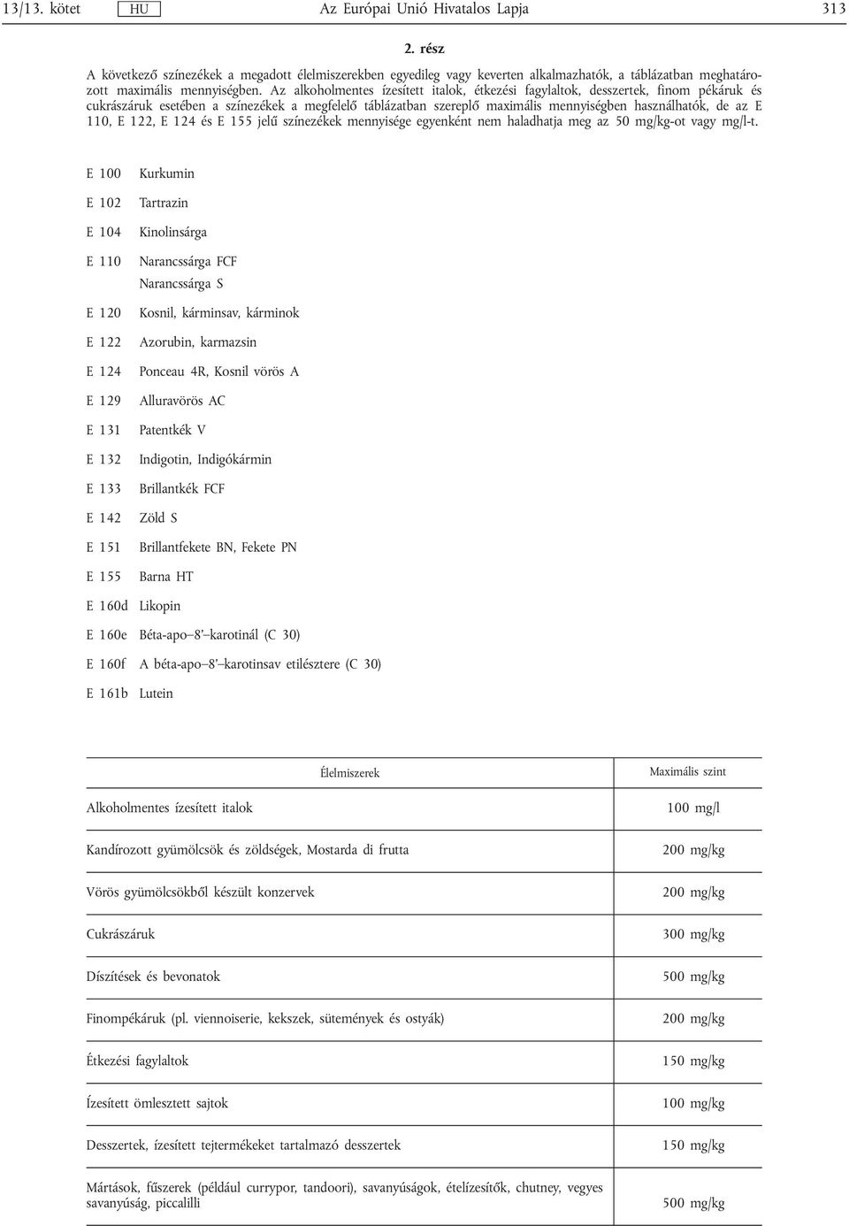 110, E 122, E 124 és E 155 jelű színezékek mennyisége egyenként nem haladhatja meg az 50 mg/kg-ot vagy mg/l-t.