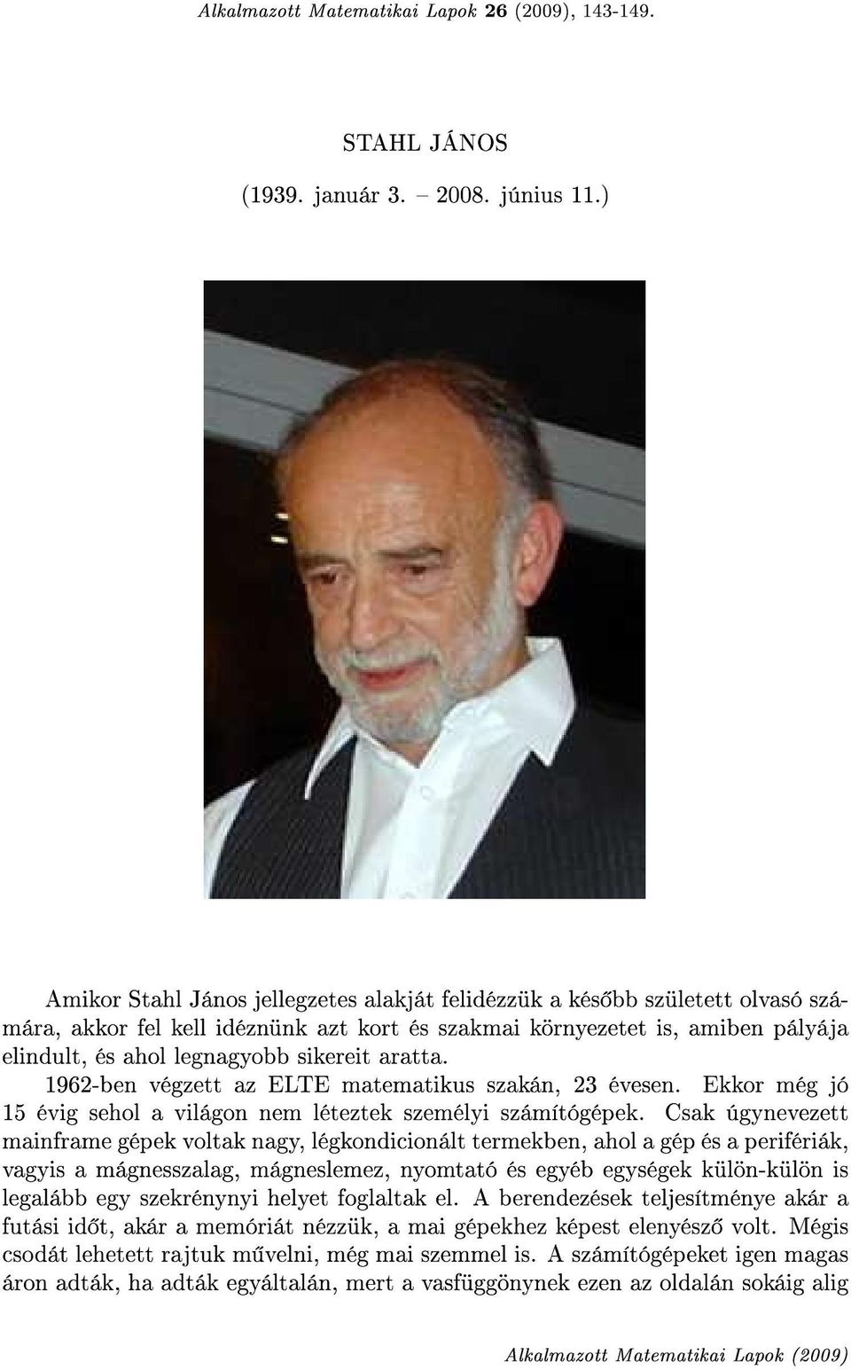 aratta. 1962-ben végzett az ELTE matematikus szakán, 23 évesen. Ekkor még jó 15 évig sehol a világon nem léteztek személyi számítógépek.