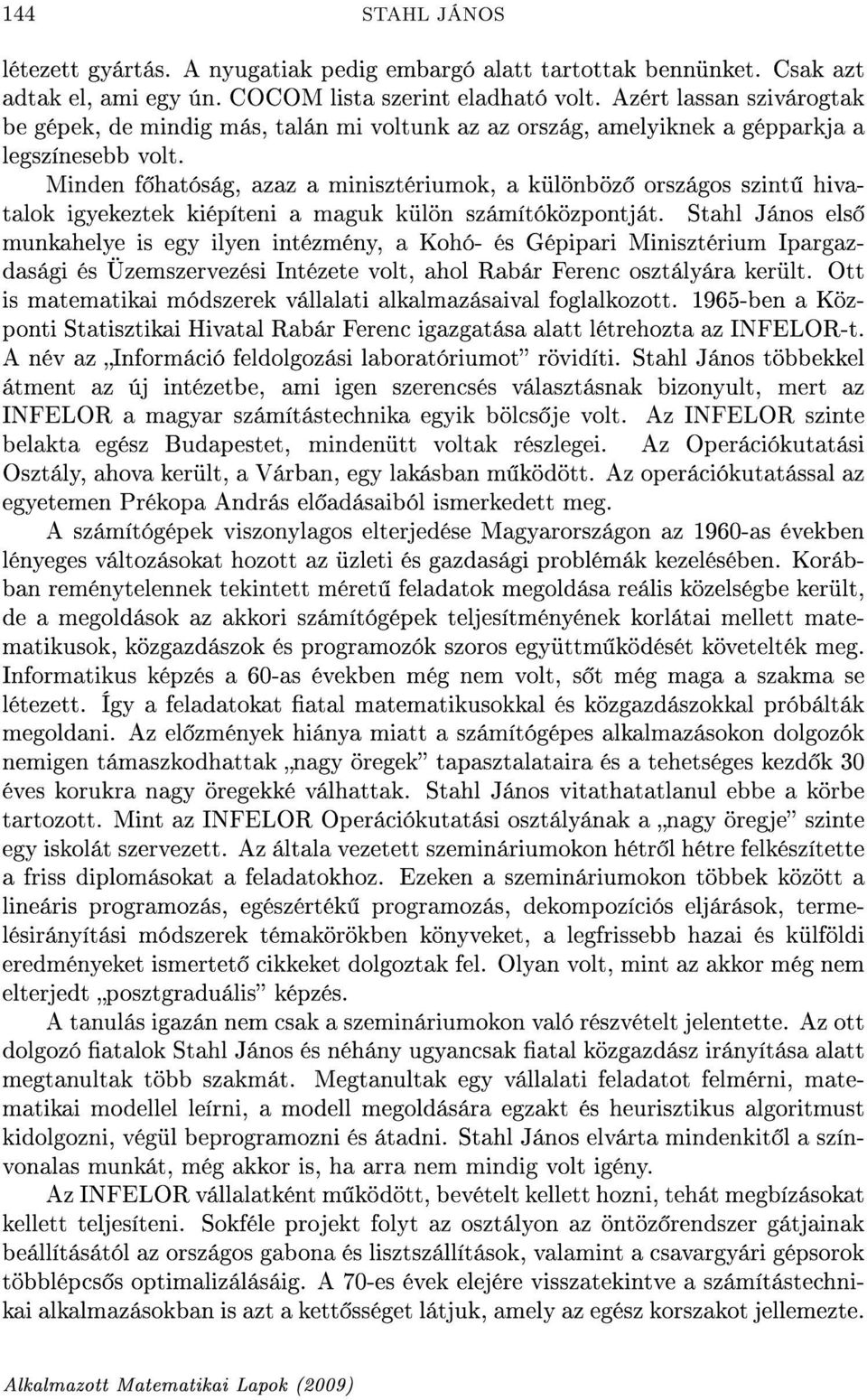 Minden f hatóság, azaz a minisztériumok, a különböz országos szint hivatalok igyekeztek kiépíteni a maguk külön számítóközpontját.