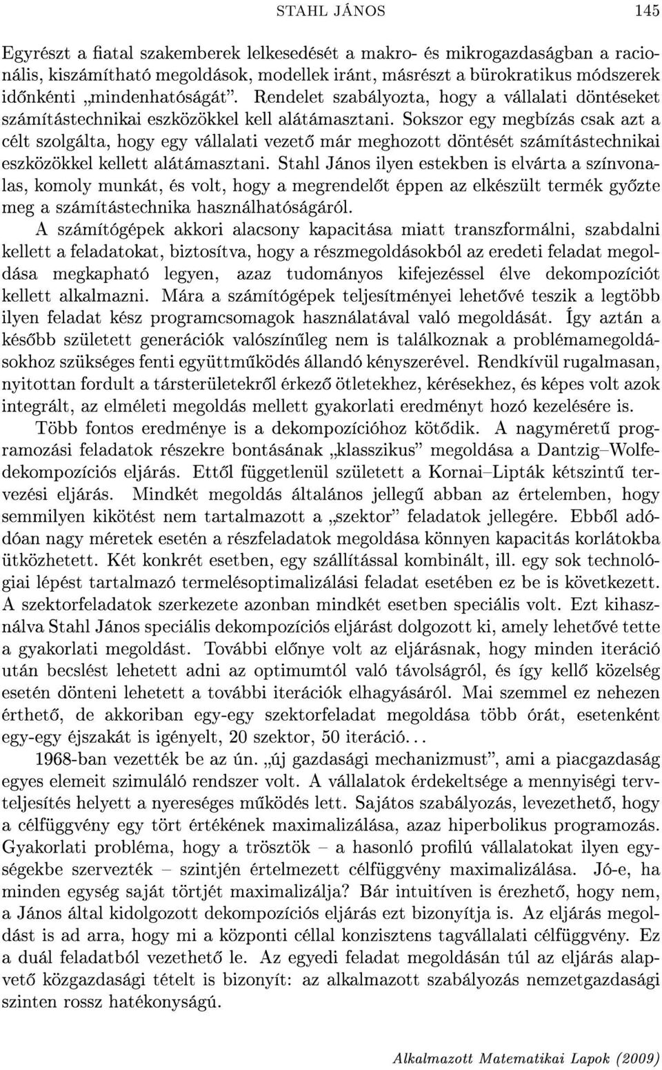 Sokszor egy megbízás csak azt a célt szolgálta, hogy egy vállalati vezet már meghozott döntését számítástechnikai eszközökkel kellett alátámasztani.