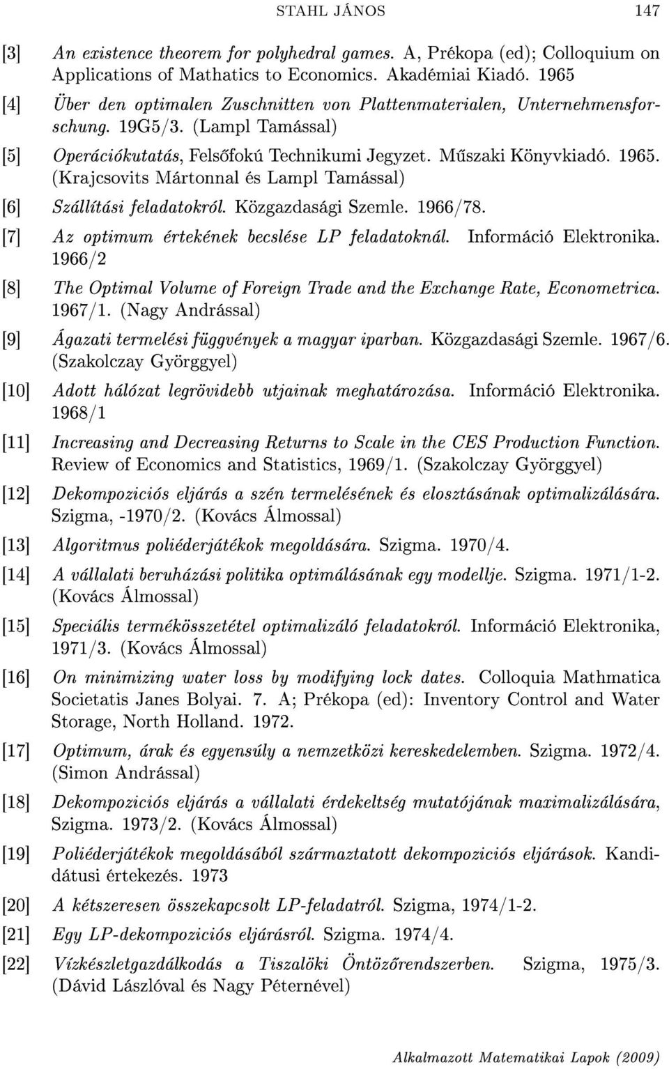 (Krajcsovits Mártonnal és Lampl Tamással) [6] Szállítási feladatokról. Közgazdasági Szemle. 1966/78. [7] Az optimum értekének becslése LP feladatoknál. Információ Elektronika.