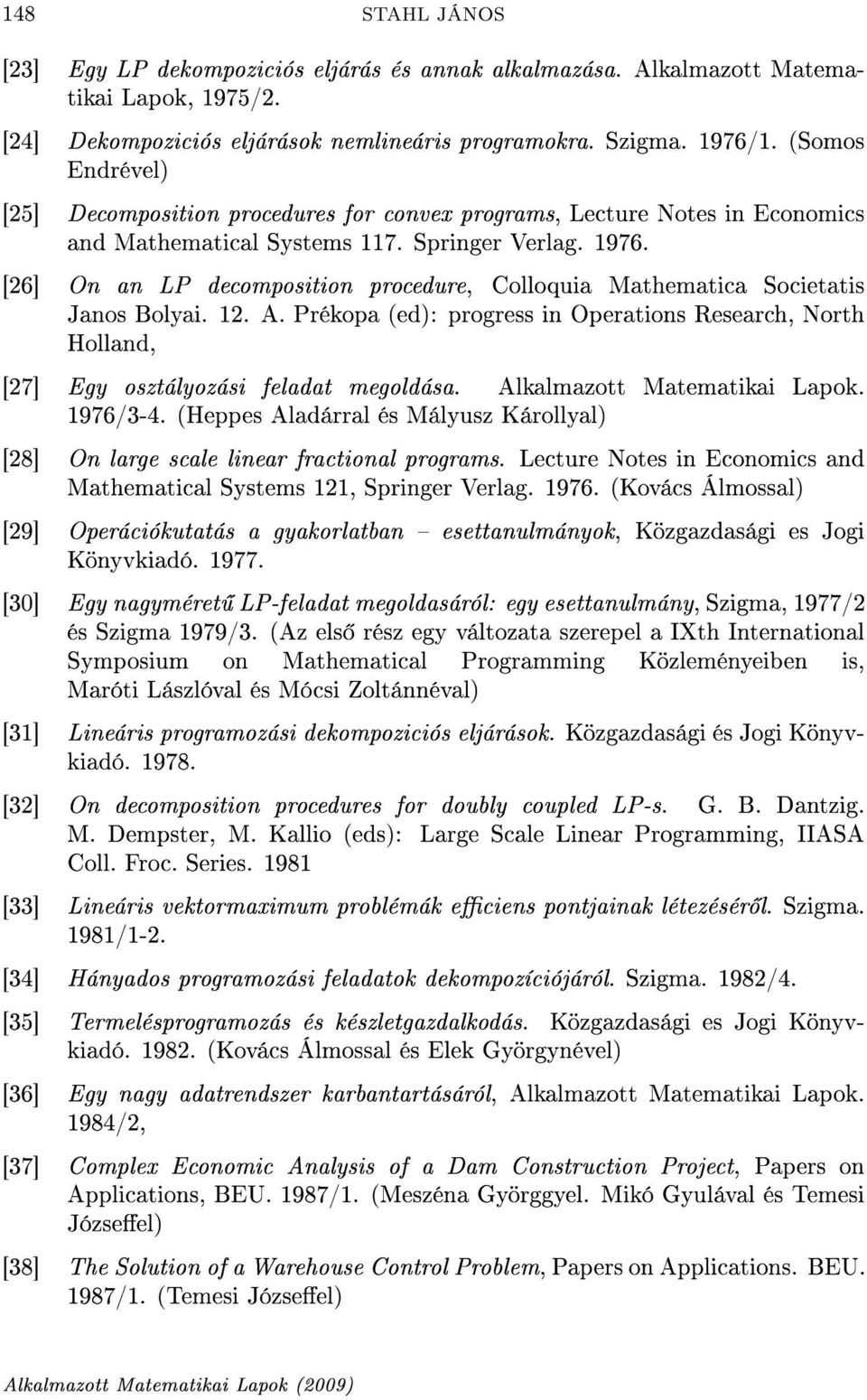 [26] On an LP decomposition procedure, Colloquia Mathematica Societatis Janos Bolyai. 12. A. Prékopa (ed): progress in Operations Research, North Holland, [27] Egy osztályozási feladat megoldása.