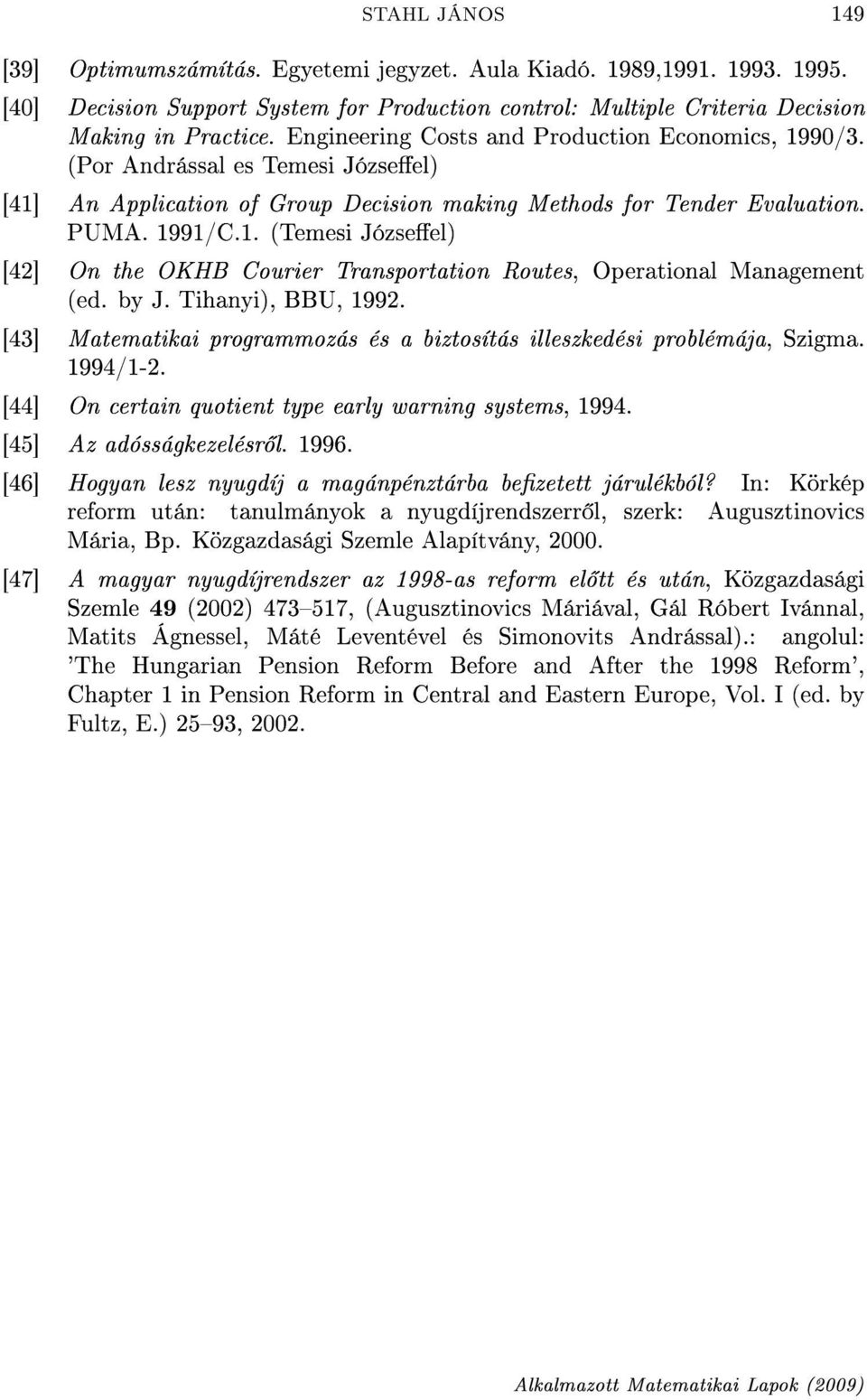 by J. Tihanyi), BBU, 1992. [43] Matematikai programmozás és a biztosítás illeszkedési problémája, Szigma. 1994/1-2. [44] On certain quotient type early warning systems, 1994.