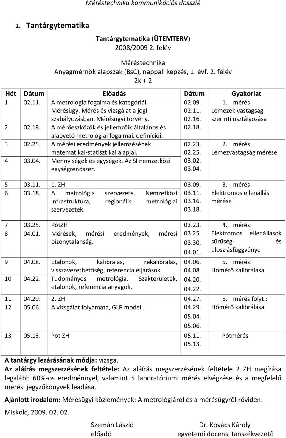 A mérőeszközök és jellemzőik általános és alapvető metrológiai fogalmai, definíciói. 3 02.25. A mérési eredmények jellemzésének matematikai-statisztikai alapjai. 4 03.04. Mennyiségek és egységek.