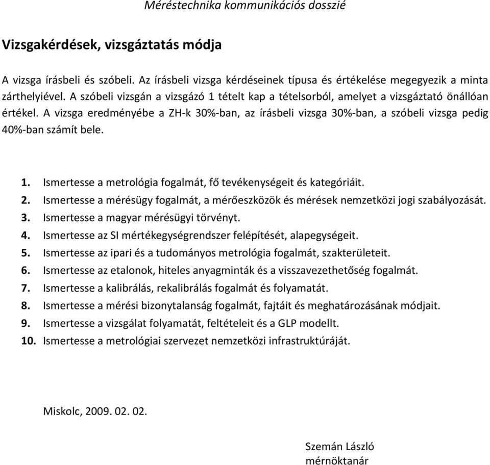 A vizsga eredményébe a ZH-k 30%-ban, az írásbeli vizsga 30%-ban, a szóbeli vizsga pedig 40%-ban számít bele. 1. Ismertesse a metrológia fogalmát, fő tevékenységeit és kategóriáit. 2.