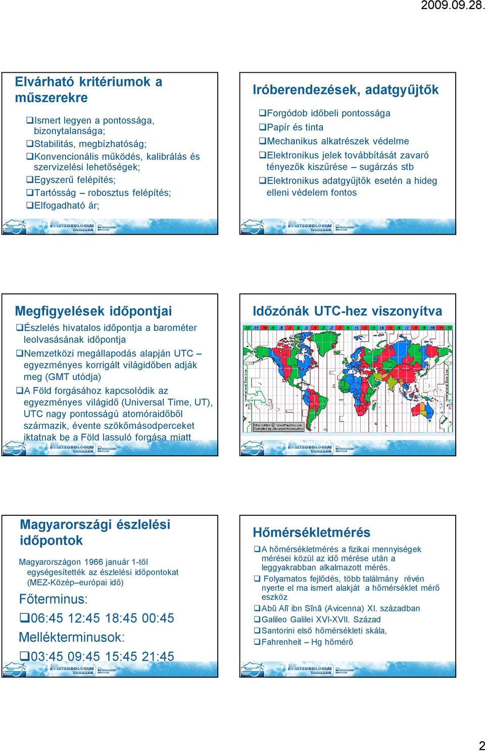 kiszűrése sugárzás stb Elektronikus adatgyűjtők esetén a hideg elleni védelem fontos Megfigyelések időpontjai Észlelés hivatalos időpontja a barométer leolvasásának időpontja Nemzetközi megállapodás