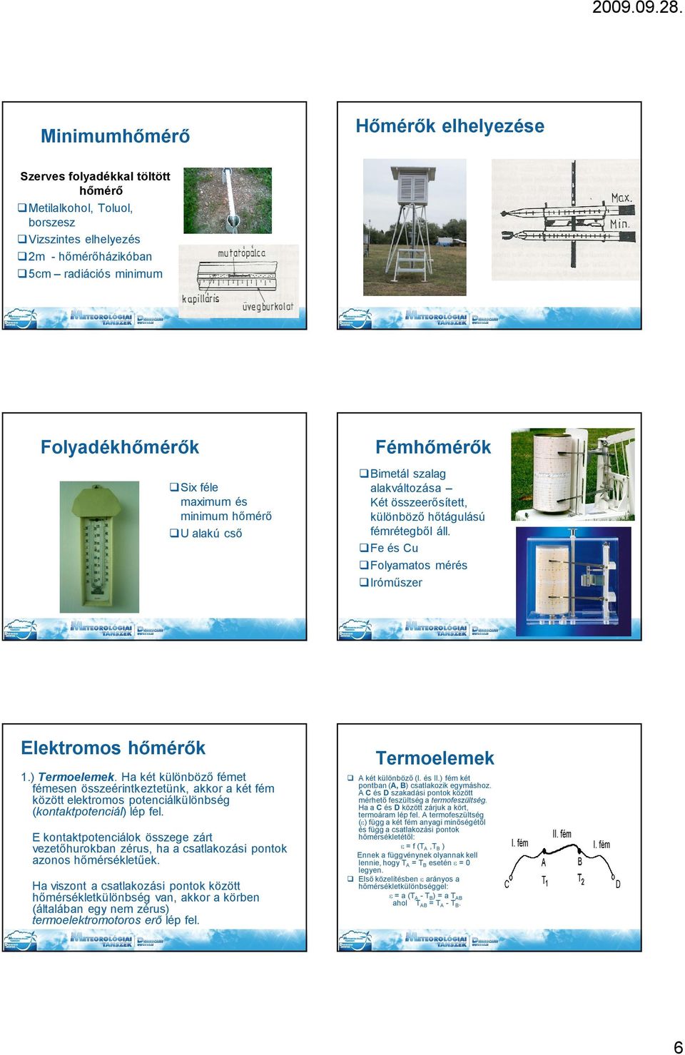 Ha két különböző fémet fémesen összeérintkeztetünk, akkor a két fém között elektromos potenciálkülönbség (kontaktpotenciál) lép fel.