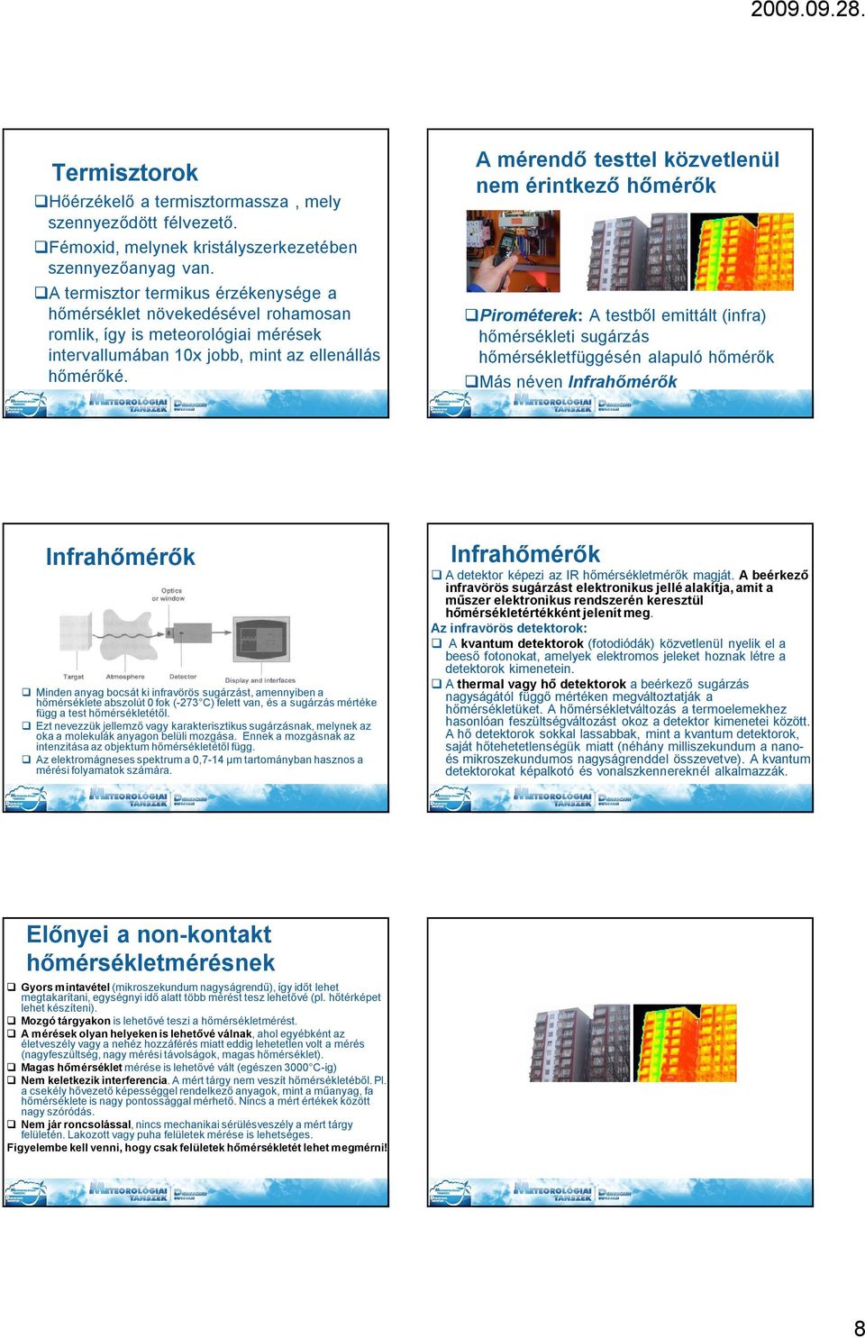 A mérendő testtel közvetlenül nem érintkező hőmérők Pirométerek: A testből emittált (infra) hőmérsékleti sugárzás hőmérsékletfüggésén alapuló hőmérők Más néven Infrahőmérők Infrahőmérők Minden anyag