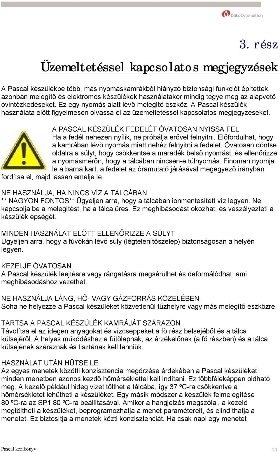 A PASCAL KÉSZÜLÉK FEDELÉT ÓVATOSAN NYISSA FEL Ha a fedél nehezen nyílik, ne próbálja erővel felnyitni. Előfordulhat, hogy a kamrában lévő nyomás miatt nehéz felnyitni a fedelet.