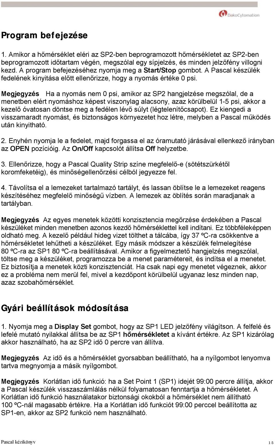 Megjegyzés Ha a nyomás nem 0 psi, amikor az SP2 hangjelzése megszólal, de a menetben elért nyomáshoz képest viszonylag alacsony, azaz körülbelül 1-5 psi, akkor a kezelő óvatosan döntse meg a fedélen