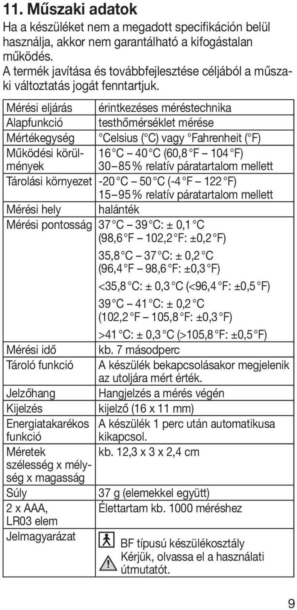 Mérési eljárás érintkezéses méréstechnika Alapfunkció testhőmérséklet mérése Mértékegység Celsius ( C) vagy Fahrenheit ( F) Működési körülmények 30 85 % relatív páratartalom mellett 16 C 40 C (60,8 F