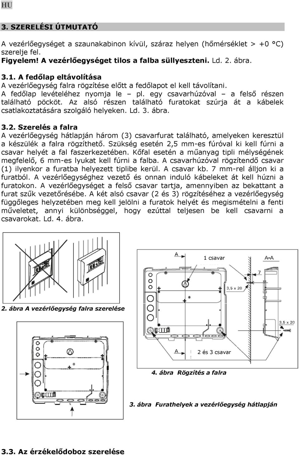 Az alsó részen található furatokat szúrja át a kábelek csatlakoztatására szolgáló helyeken. Ld. 3. ábra. 3.2.