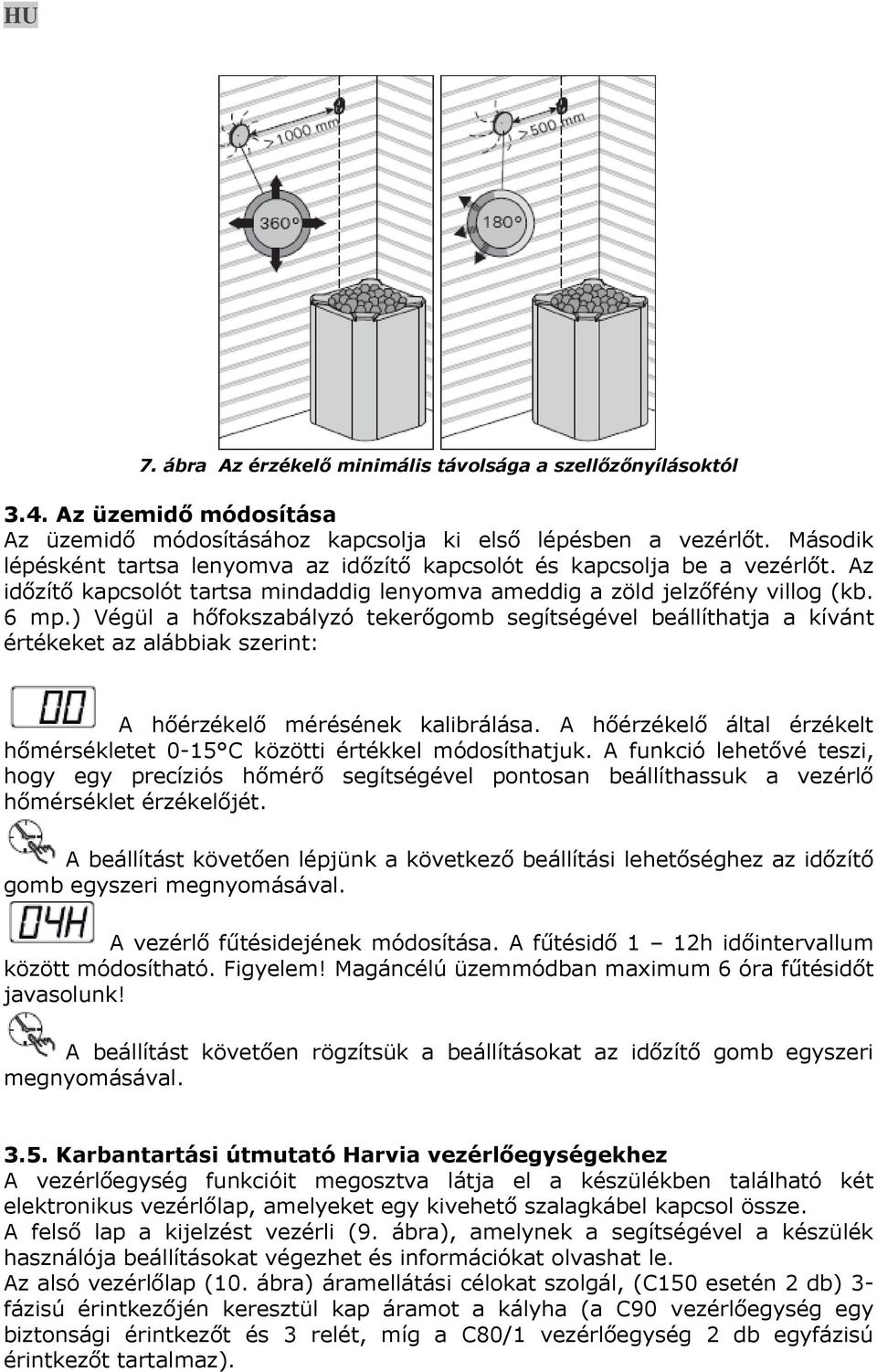 ) Végül a hőfokszabályzó tekerőgomb segítségével beállíthatja a kívánt értékeket az alábbiak szerint: A hőérzékelő mérésének kalibrálása.