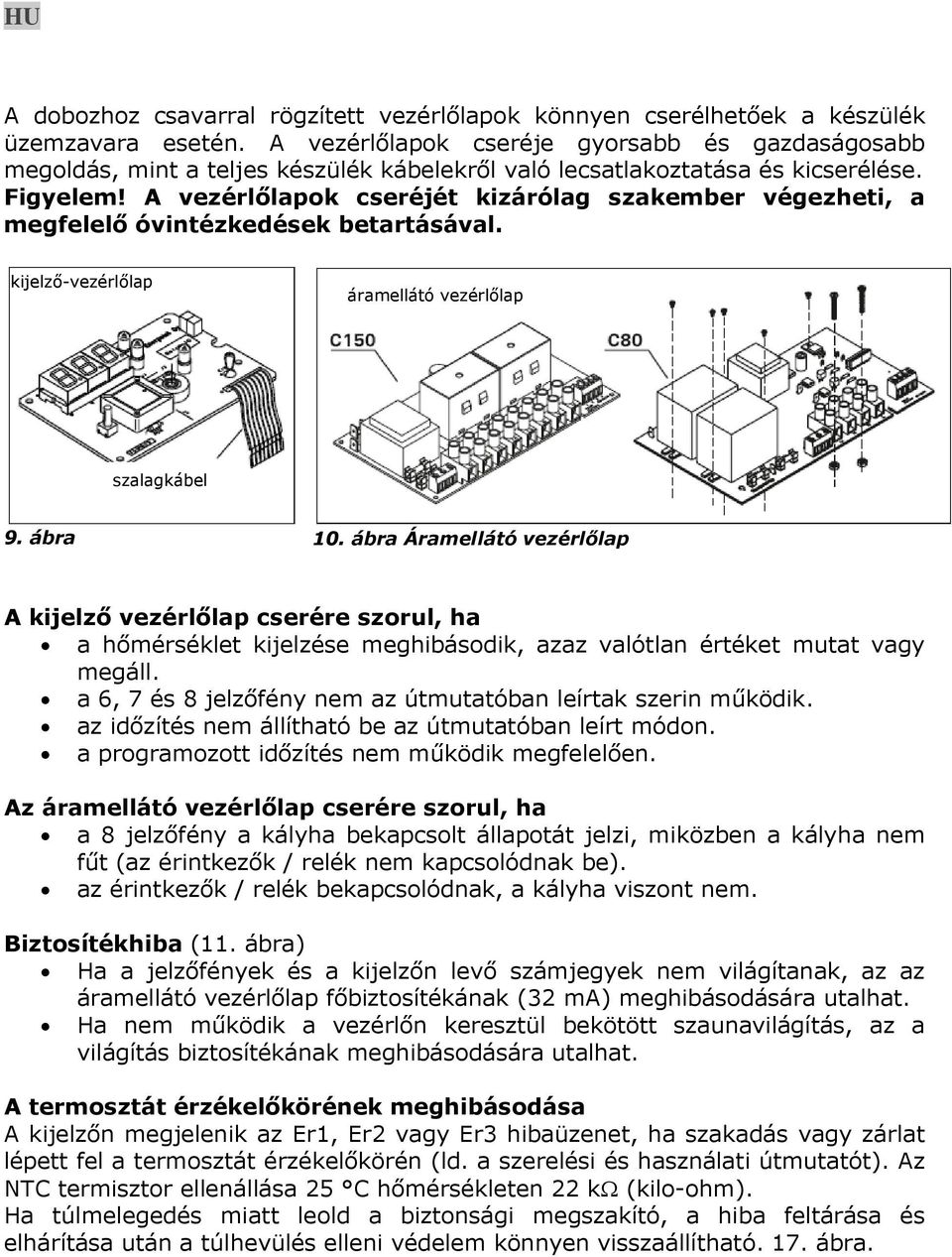 A vezérlőlapok cseréjét kizárólag szakember végezheti, a megfelelő óvintézkedések betartásával. kijelző-vezérlőlap áramellátó vezérlőlap szalagkábel 9. ábra 10.