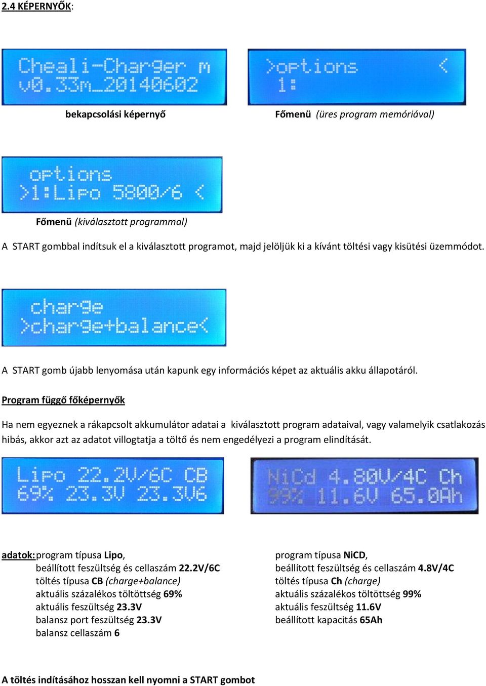 Program függő főképernyők Ha nem egyeznek a rákapcsolt akkumulátor adatai a kiválasztott program adataival, vagy valamelyik csatlakozás hibás, akkor azt az adatot villogtatja a töltő és nem