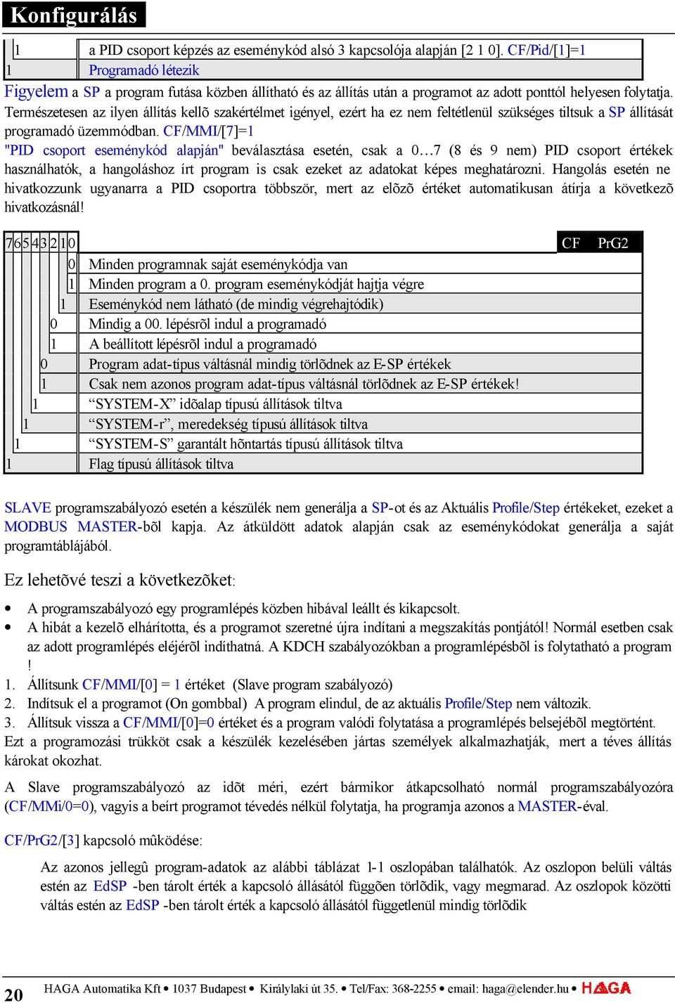 Természetesen az ilyen állítás kellõ szakértélmet igényel, ezért ha ez nem feltétlenül szükséges tiltsuk a SP állítását programadó üzemmódban.