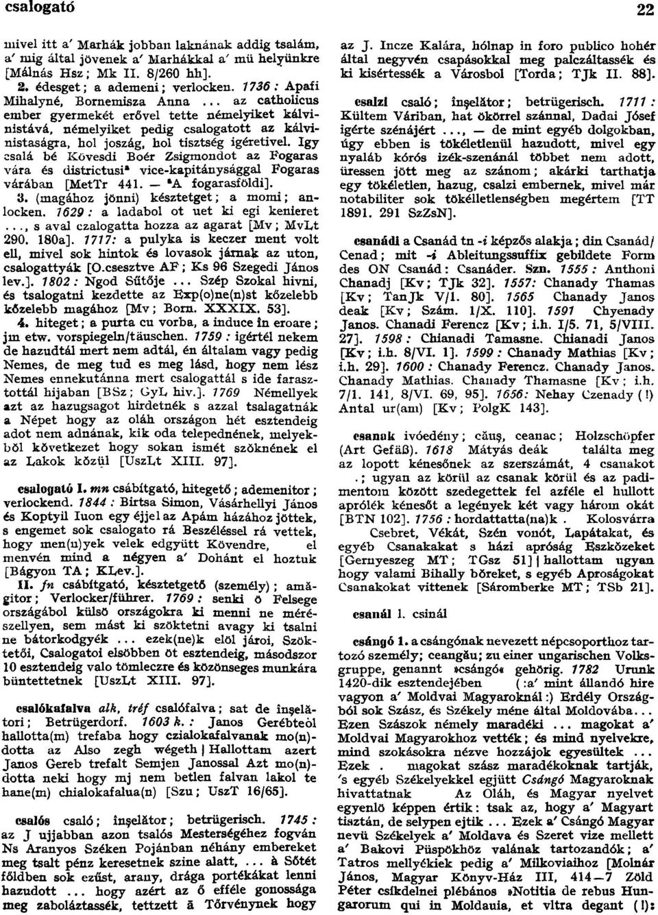 Igy csalá bé Kövesdi Boér Zsigmondot az Fogaras vára és districtusi vice-kapitánysággal Fogaras várában [MetTr 441. - a A fogarasföldi]. 3. (magához jönni) késztetget; a momi; anlocken.