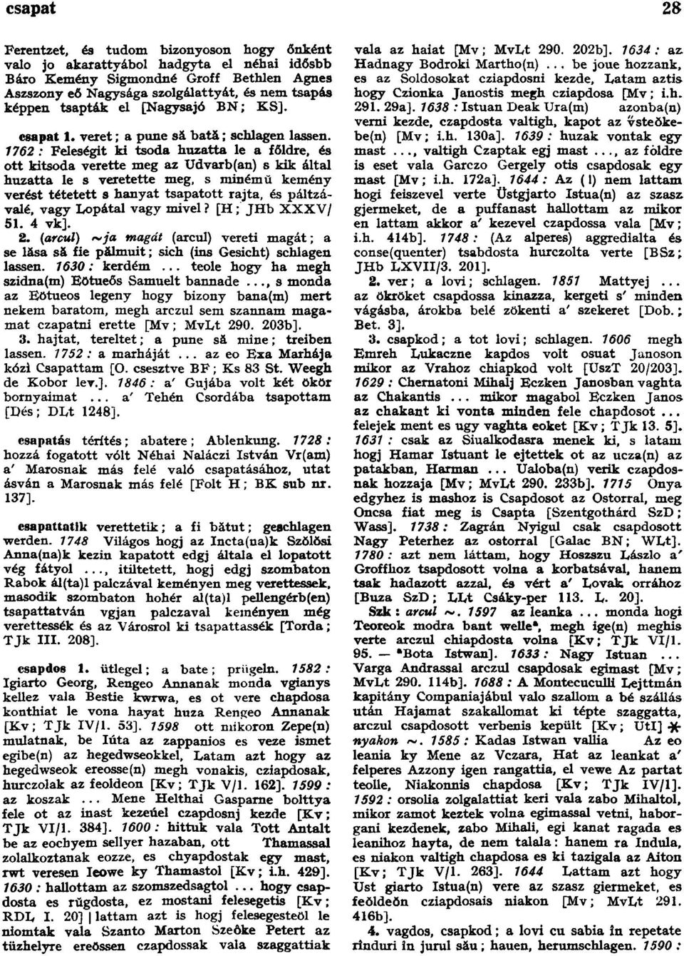 1762: Feleségit ki tsoda húzatta le a főidre, és ott kitsoda verette meg az Udvarb(an) s kik által húzatta le s veretette meg, s minémŭ kemény verést tétetett s hanyat tsapatott rajta, és páltzávalé,